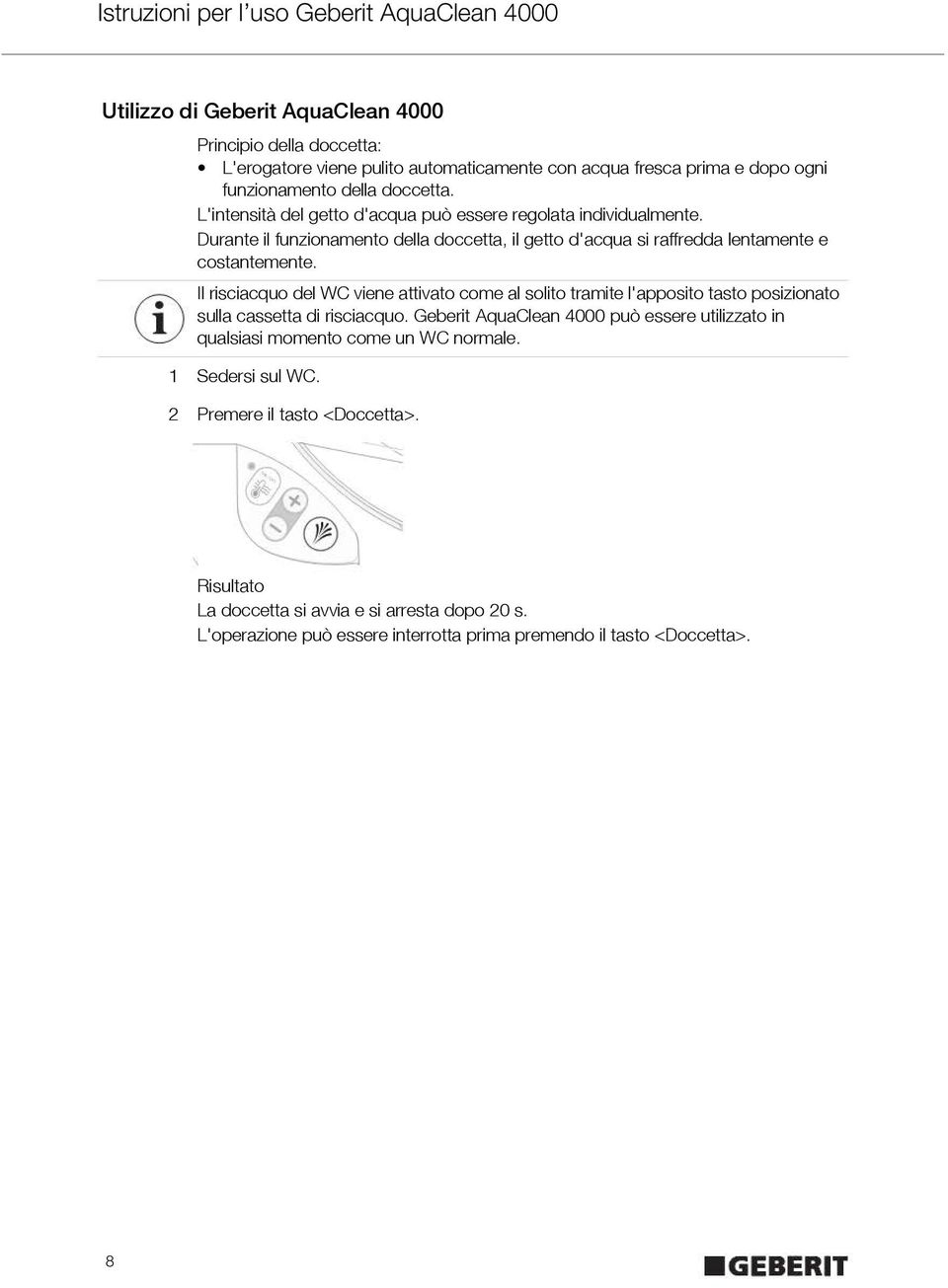 Il risciacquo del WC viene attivato come al solito tramite l'apposito tasto posizionato sulla cassetta di risciacquo.