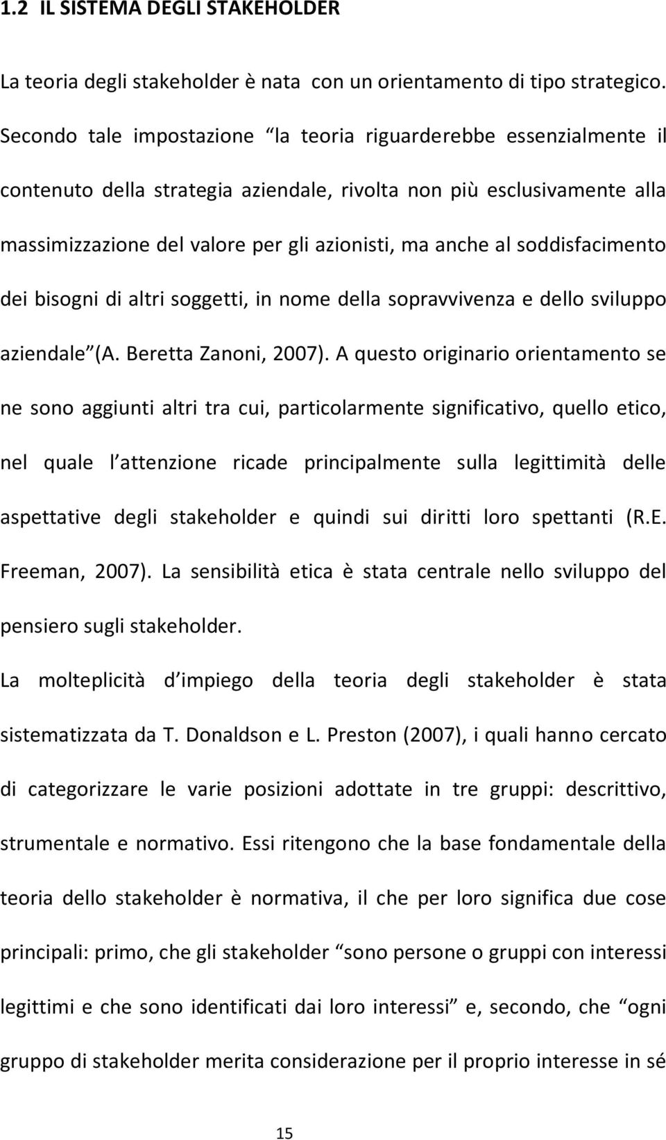 soddisfacimento dei bisogni di altri soggetti, in nome della sopravvivenza e dello sviluppo aziendale (A. Beretta Zanoni, 2007).