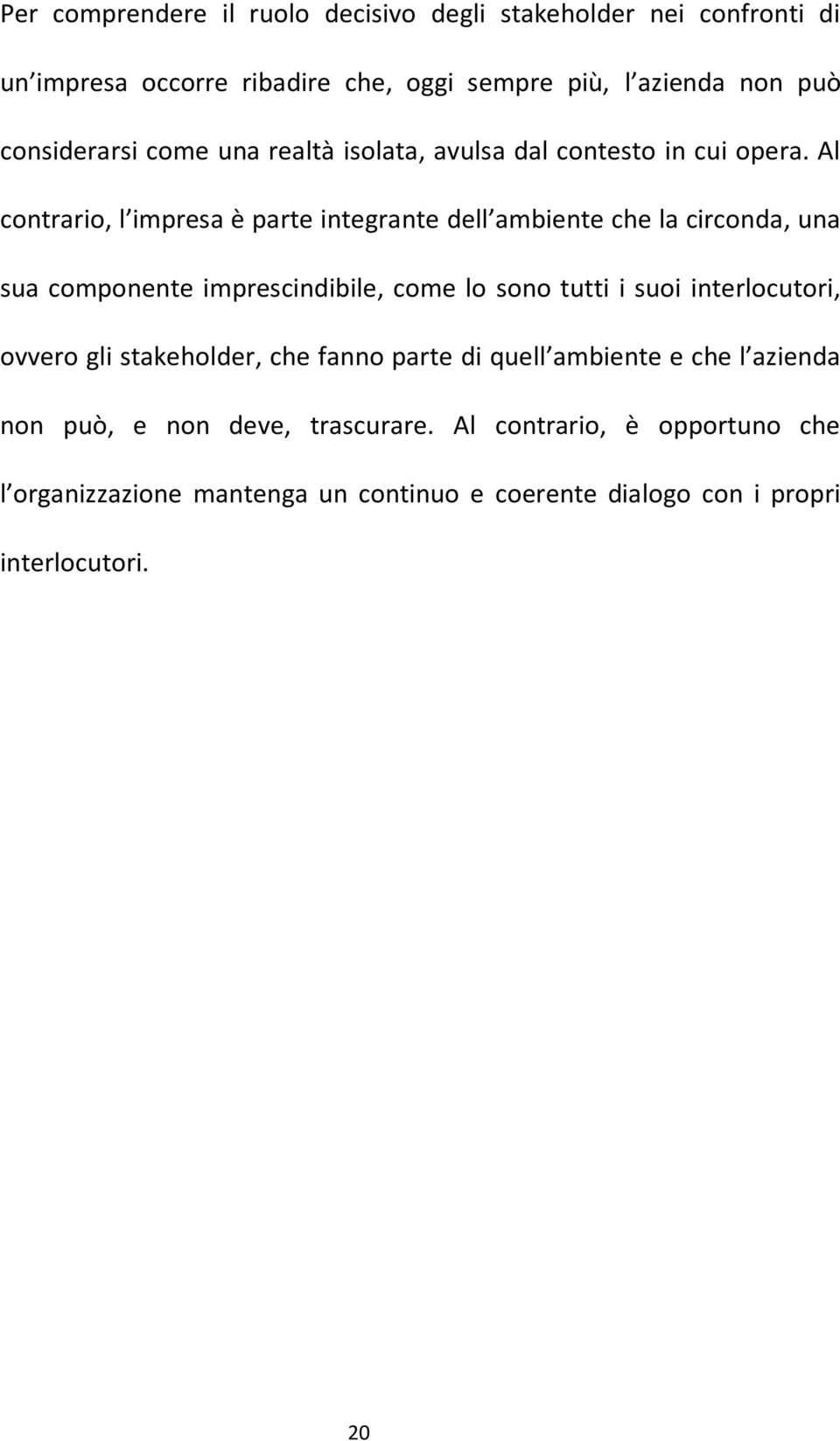 Al contrario, l impresa è parte integrante dell ambiente che la circonda, una sua componente imprescindibile, come lo sono tutti i suoi