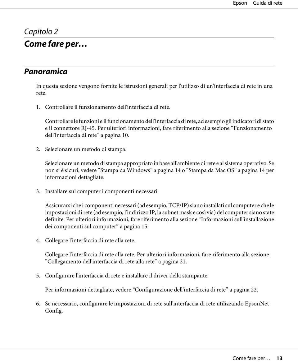 Per ulteriori informazioni, fare riferimento alla sezione Funzionamento dell'interfaccia di rete a pagina 10. 2. Selezionare un metodo di stampa.