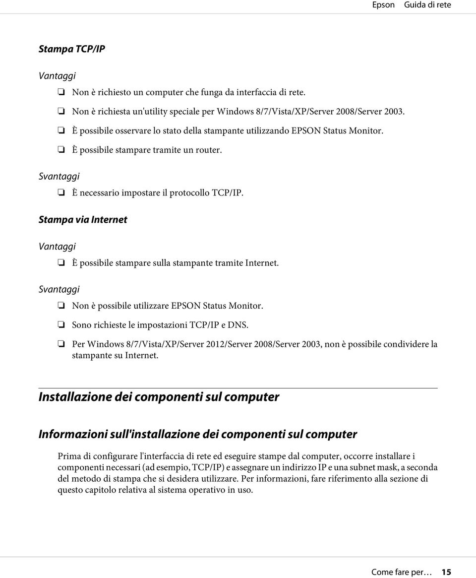 Stampa via Internet Vantaggi È possibile stampare sulla stampante tramite Internet. Svantaggi Non è possibile utilizzare EPSON Status Monitor. Sono richieste le impostazioni TCP/IP e DNS.