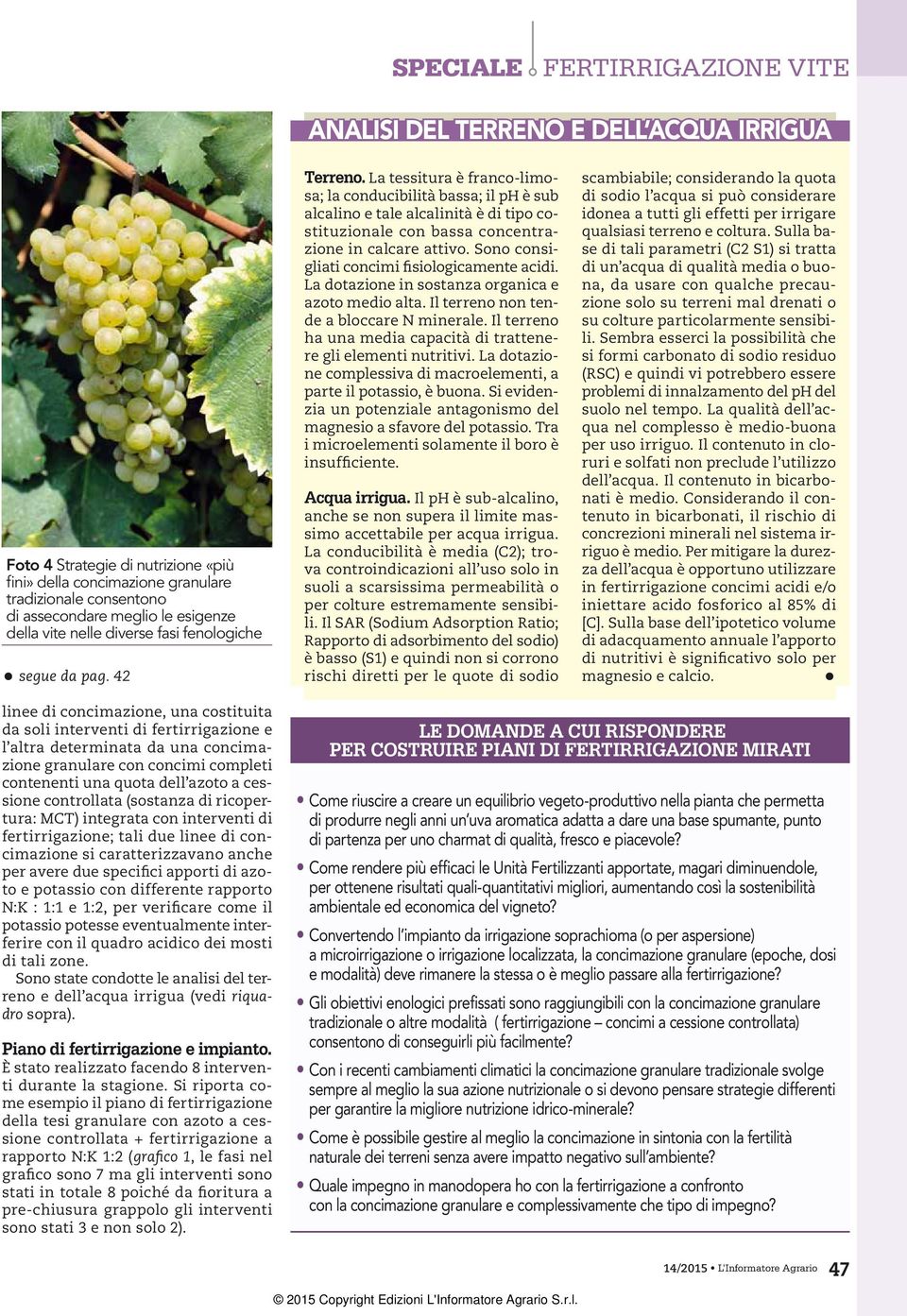 La tessitura è franco-limosa; la conducibilità bassa; il ph è sub alcalino e tale alcalinità è di tipo costituzionale con bassa concentrazione in calcare attivo.