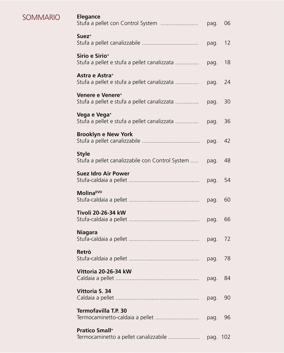 .. pag. 42 Style Stufa a pellet canalizzabile con Control System... pag. 48 Suez Idro Air Power Stufa-caldaia a pellet... pag. 54 Molina EVO Stufa-caldaia a pellet... pag. 60 Tivoli 20-26-34 kw Stufa-caldaia a pellet.