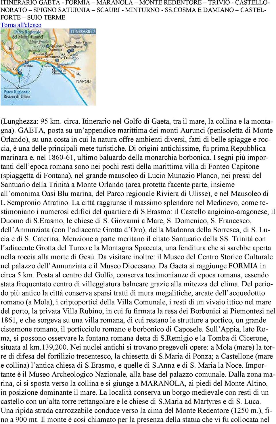 GAETA, posta su un appendice marittima dei monti Aurunci (penisoletta di Monte Orlando), su una costa in cui la natura offre ambienti diversi, fatti di belle spiagge e roccia, è una delle principali