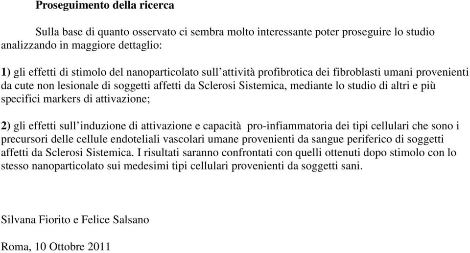 gli effetti sull induzione di attivazione e capacità pro-infiammatoria dei tipi cellulari che sono i precursori delle cellule endoteliali vascolari umane provenienti da sangue periferico di soggetti