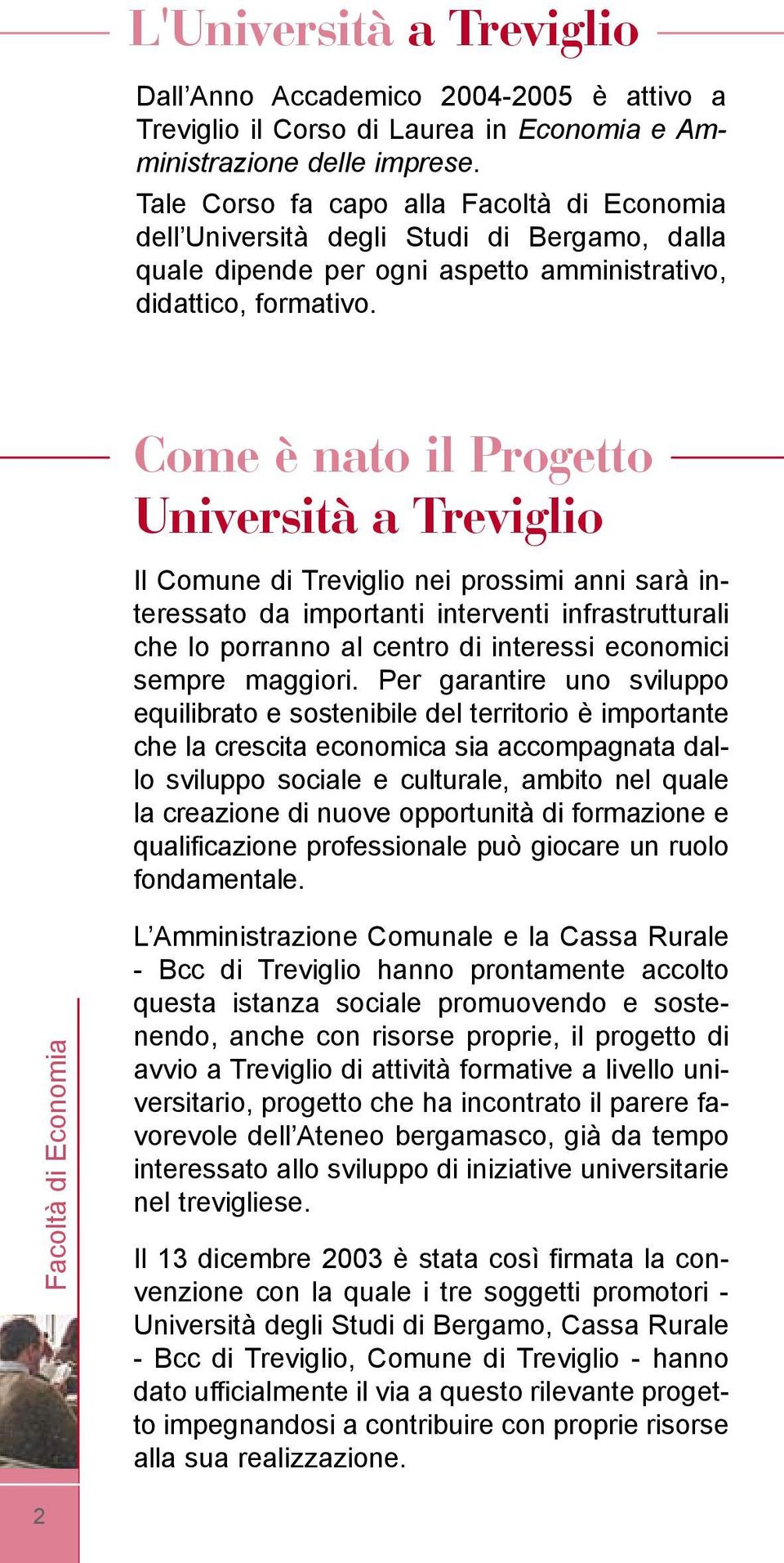 Come è nato il Progetto Università a Treviglio Il Comune di Treviglio nei prossimi anni sarà interessato da importanti interventi infrastrutturali che lo porranno al centro di interessi economici