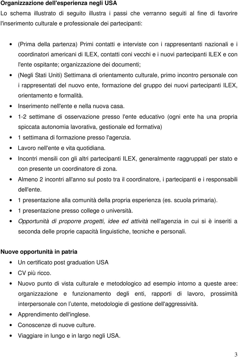 dei documenti; (Negli Stati Uniti) Settimana di orientamento culturale, primo incontro personale con i rappresentati del nuovo ente, formazione del gruppo dei nuovi partecipanti ILEX, orientamento e