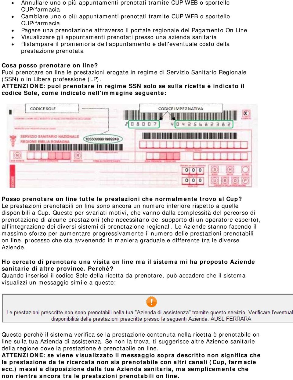 prestazione prenotata Cosa posso prenotare on line? Puoi prenotare on line le prestazioni erogate in regime di Servizio Sanitario Regionale (SSN) o in Libera professione (LP).