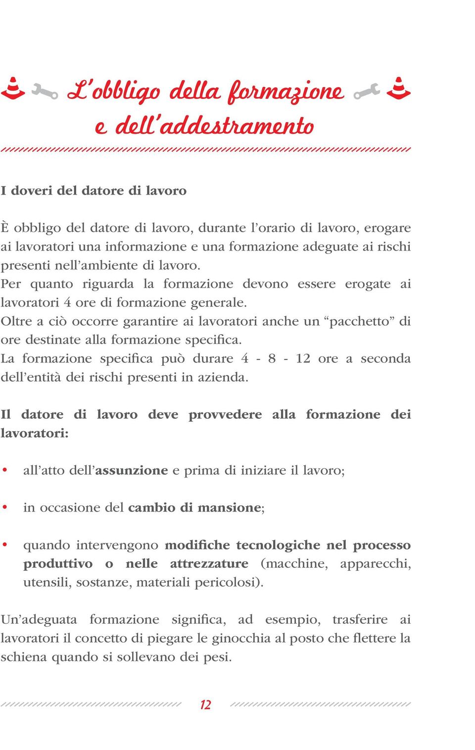 Oltre a ciò occorre garantire ai lavoratori anche un pacchetto di ore destinate alla formazione specifica.