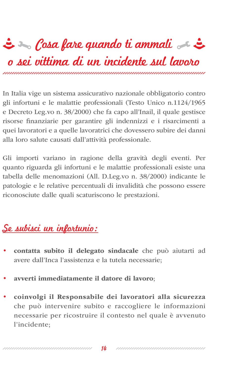 38/2000) che fa capo all Inail, il quale gestisce risorse finanziarie per garantire gli indennizzi e i risarcimenti a quei lavoratori e a quelle lavoratrici che dovessero subire dei danni alla loro