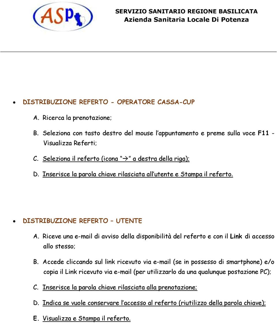 Riceve una e-mail di avviso della disponibilità del referto e con il Link di accesso allo stesso; B.