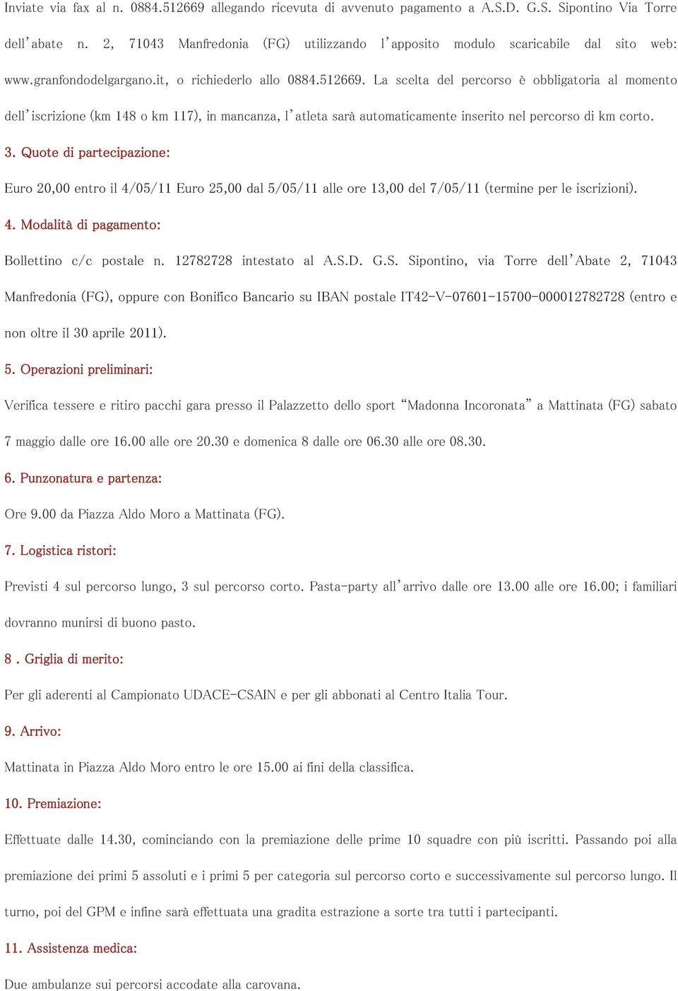 La scelta del percorso è obbligatoria al momento dell iscrizione (km 148 o km 117), in mancanza, l atleta sarà automaticamente inserito nel percorso di km corto. 3.