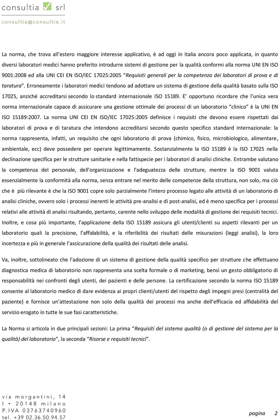 Erroneamente i laboratori medici tendono ad adottare un sistema di gestione della qualità basato sulla ISO 17025, anziché accreditarsi secondo lo standard internazionale ISO 15189.