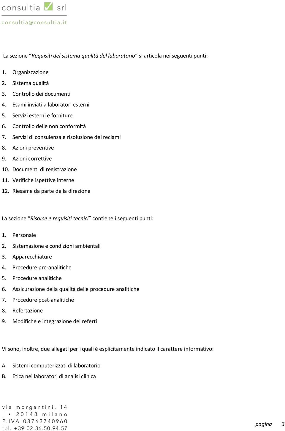 Verifiche ispettive interne 12. Riesame da parte della direzione La sezione Risorse e requisiti tecnici contiene i seguenti punti: 1. Personale 2. Sistemazione e condizioni ambientali 3.