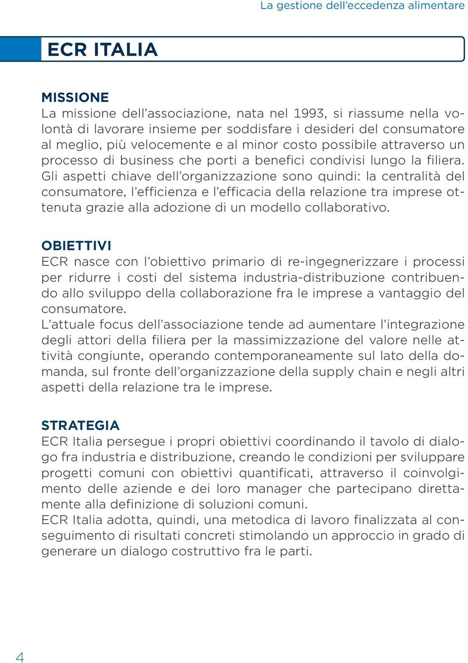 Gli aspetti chiave dell organizzazione sono quindi: la centralità del consumatore, l efficienza e l efficacia della relazione tra imprese ottenuta grazie alla adozione di un modello collaborativo.