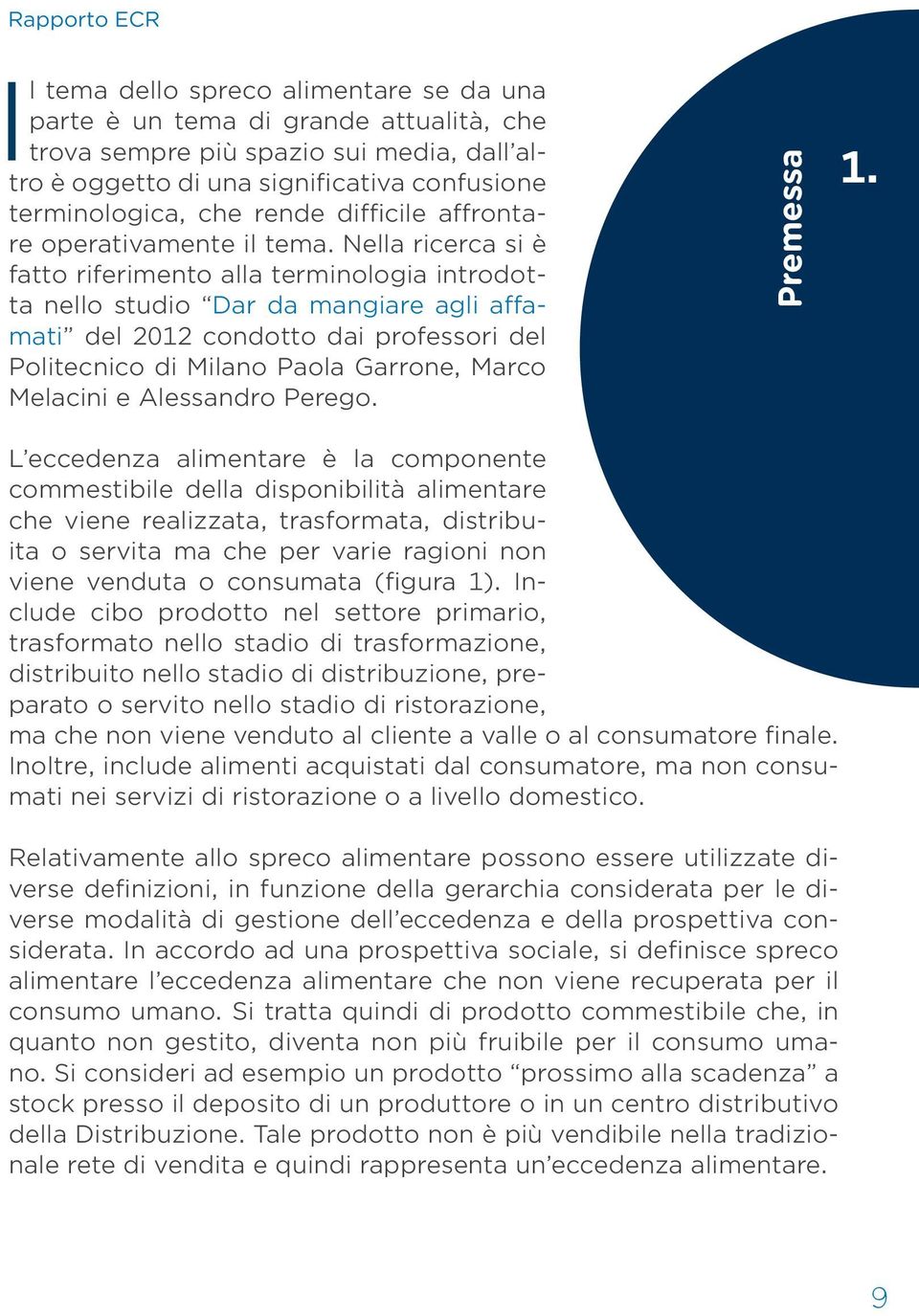 Nella ricerca si è fatto riferimento alla terminologia introdotta nello studio Dar da mangiare agli affamati del 2012 condotto dai professori del Politecnico di Milano Paola Garrone, Marco Melacini e