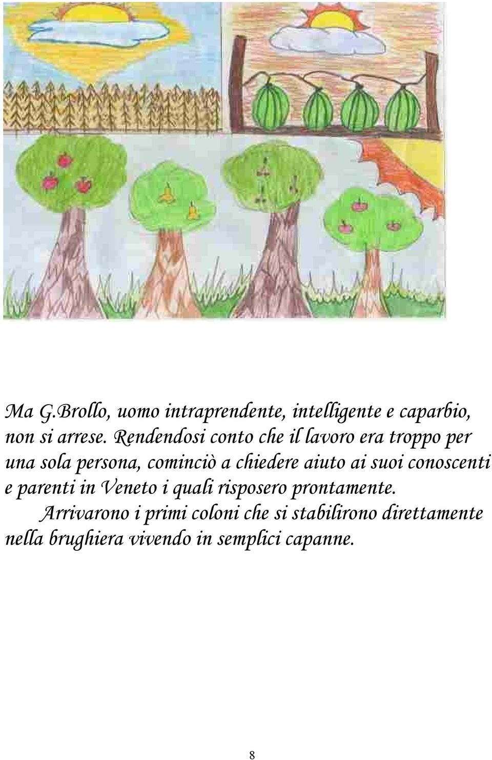 aiuto ai suoi conoscenti e parenti in Veneto i quali risposero prontamente.