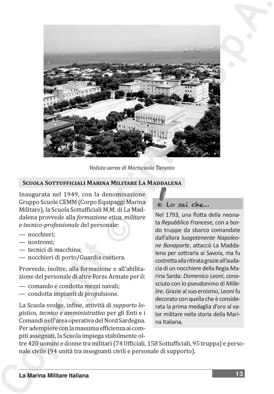 Provvede, inoltre, alla formazione e all abilitazione del personale di altre Forze Armate per il: comando e condotta mezzi navali; condotta impianti di propulsione.