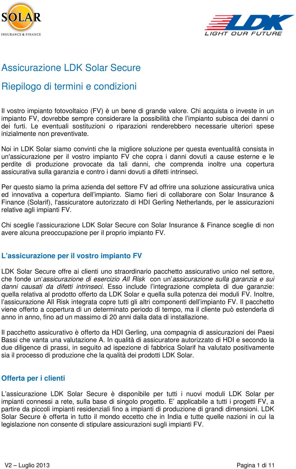 Le eventuali sostituzioni o riparazioni renderebbero necessarie ulteriori spese inizialmente non preventivate.