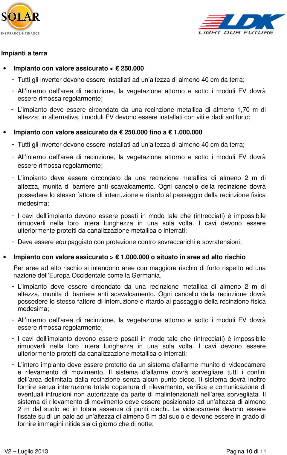 regolarmente; - L impianto deve essere circondato da una recinzione metallica di almeno 1,70 m di altezza; in alternativa, i moduli FV devono essere installati con viti e dadi antifurto; Impianto con