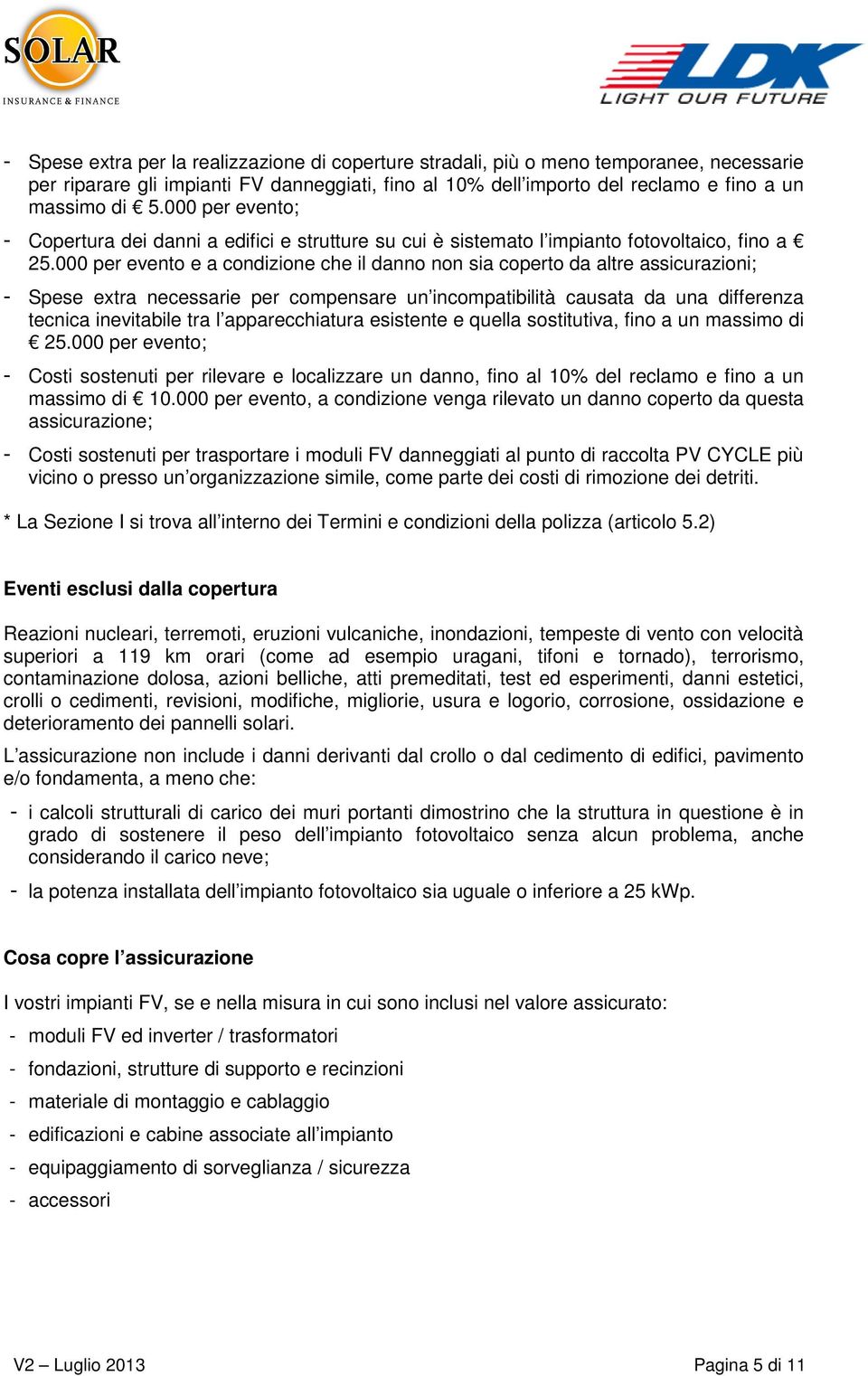 000 per evento e a condizione che il danno non sia coperto da altre assicurazioni; - Spese extra necessarie per compensare un incompatibilità causata da una differenza tecnica inevitabile tra l