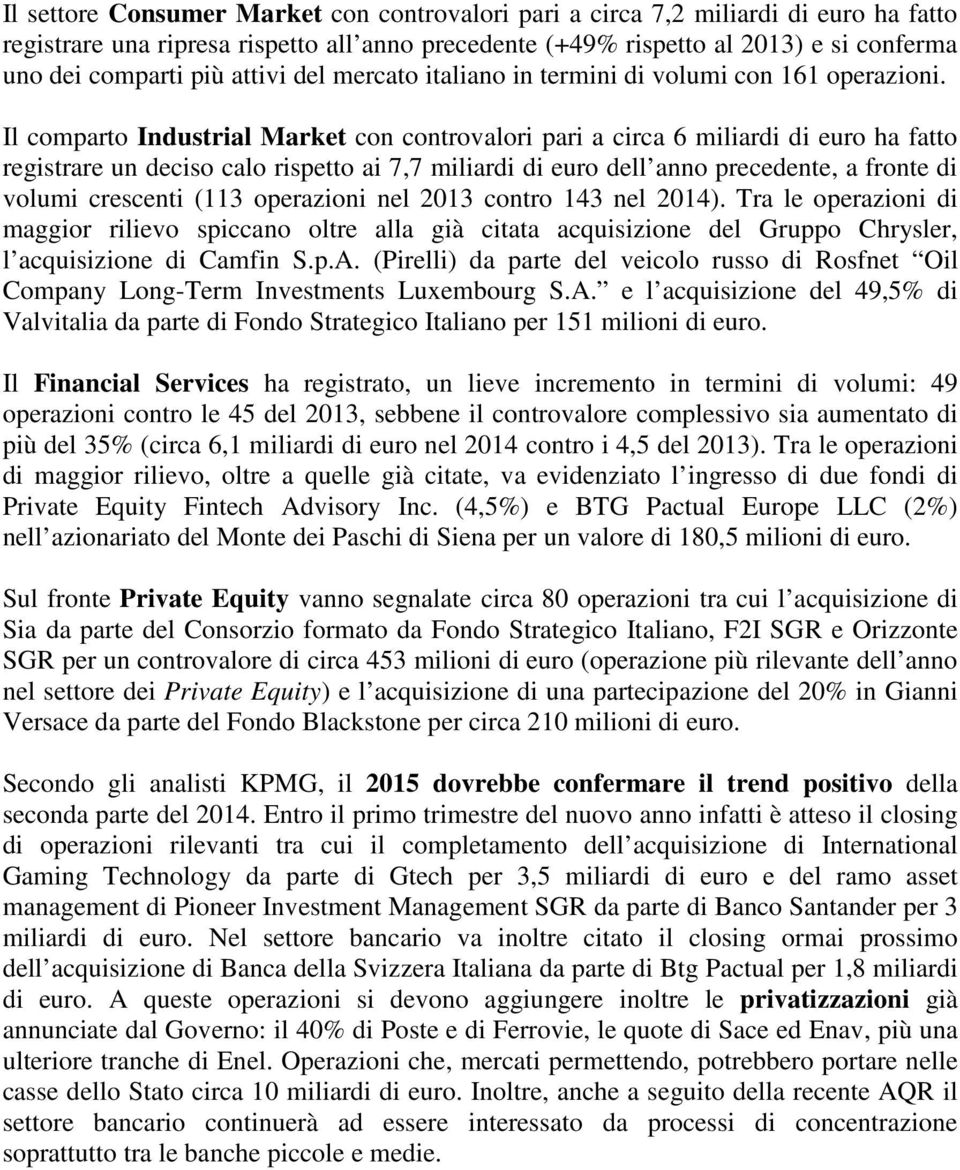 Il comparto Industrial Market con controvalori pari a circa 6 miliardi di euro ha fatto registrare un deciso calo rispetto ai 7,7 miliardi di euro dell anno precedente, a fronte di volumi crescenti