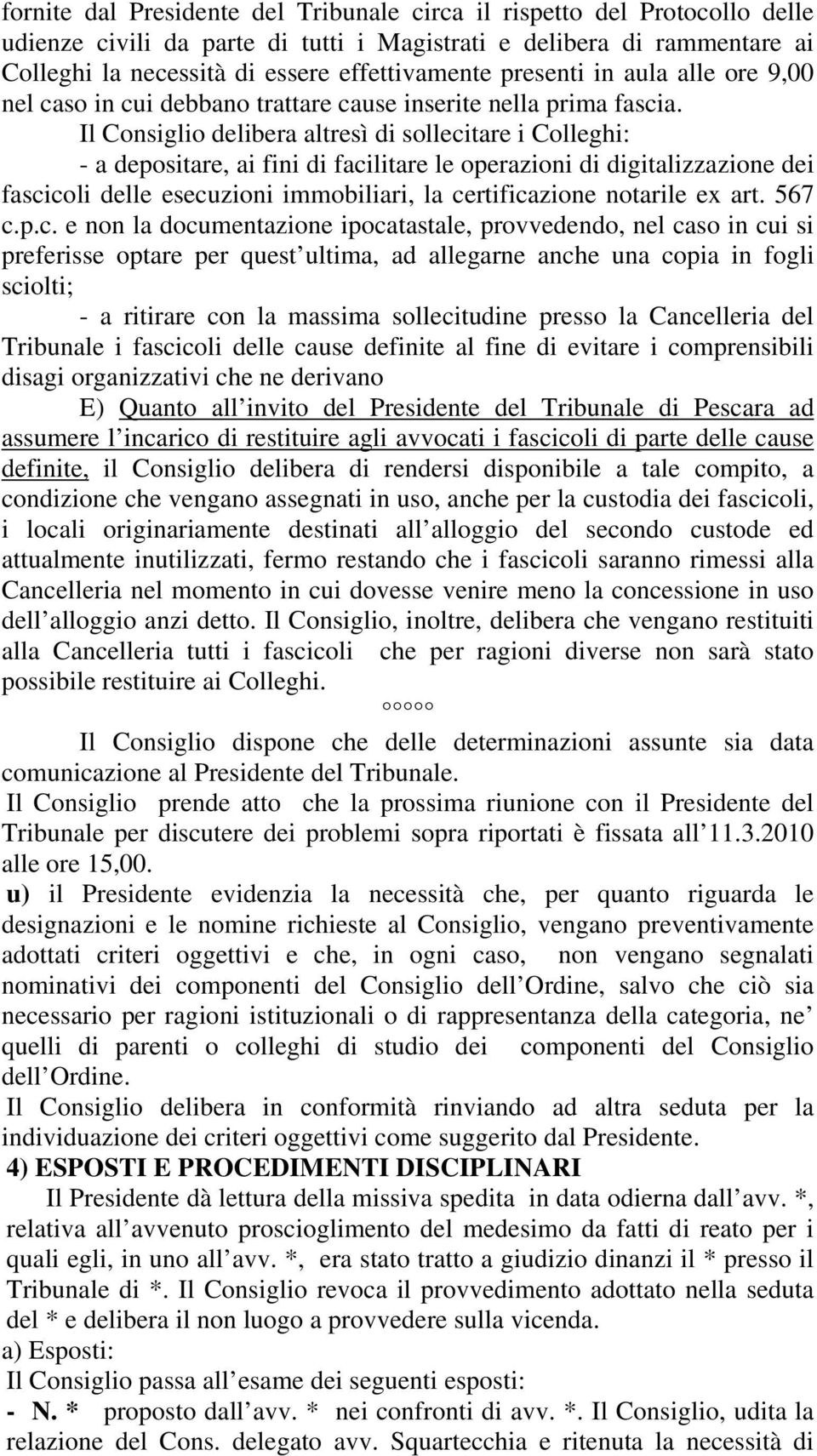 Il Consiglio delibera altresì di sollecitare i Colleghi: - a depositare, ai fini di facilitare le operazioni di digitalizzazione dei fascicoli delle esecuzioni immobiliari, la certificazione notarile