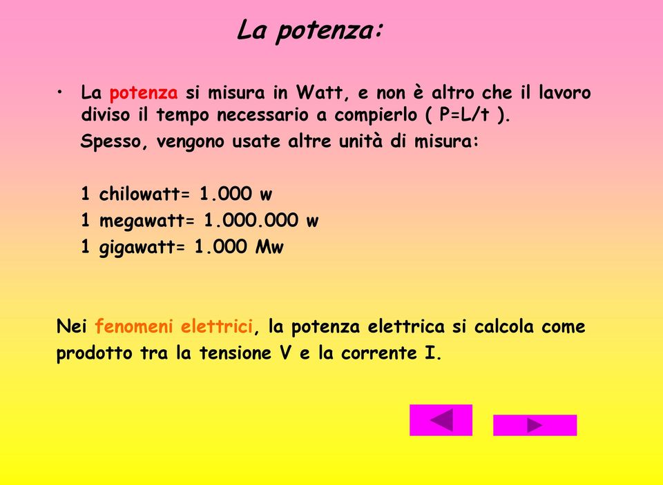 Spesso, vengono usate altre unità di misura: 1 chilowatt= 1.000 w 1 megawatt= 1.000.000 w 1 gigawatt= 1.