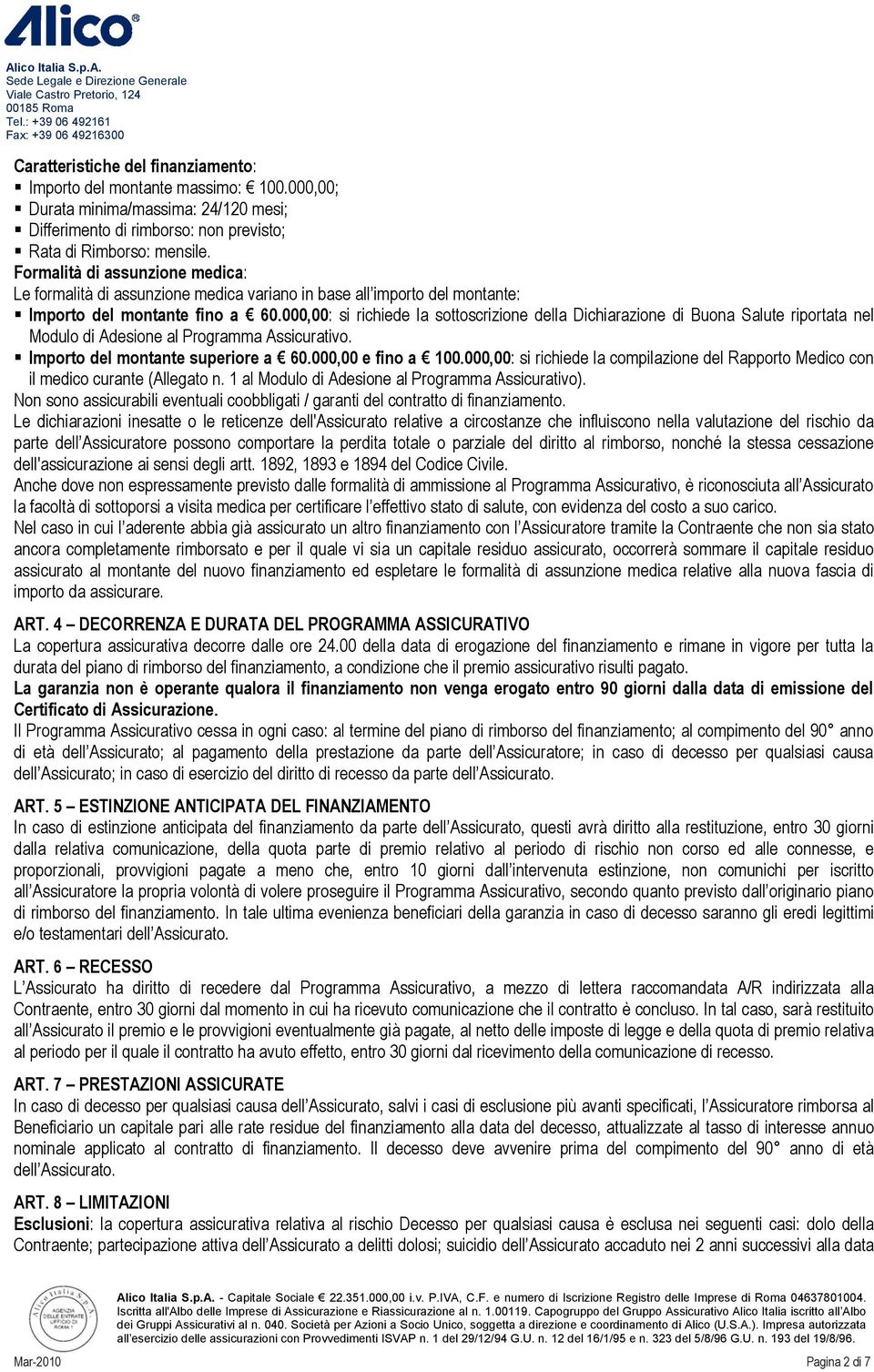 000,00: si richiede la sottoscrizione della Dichiarazione di Buona Salute riportata nel Modulo di Adesione al Programma Assicurativo. Importo del montante superiore a 60.000,00 e fino a 100.