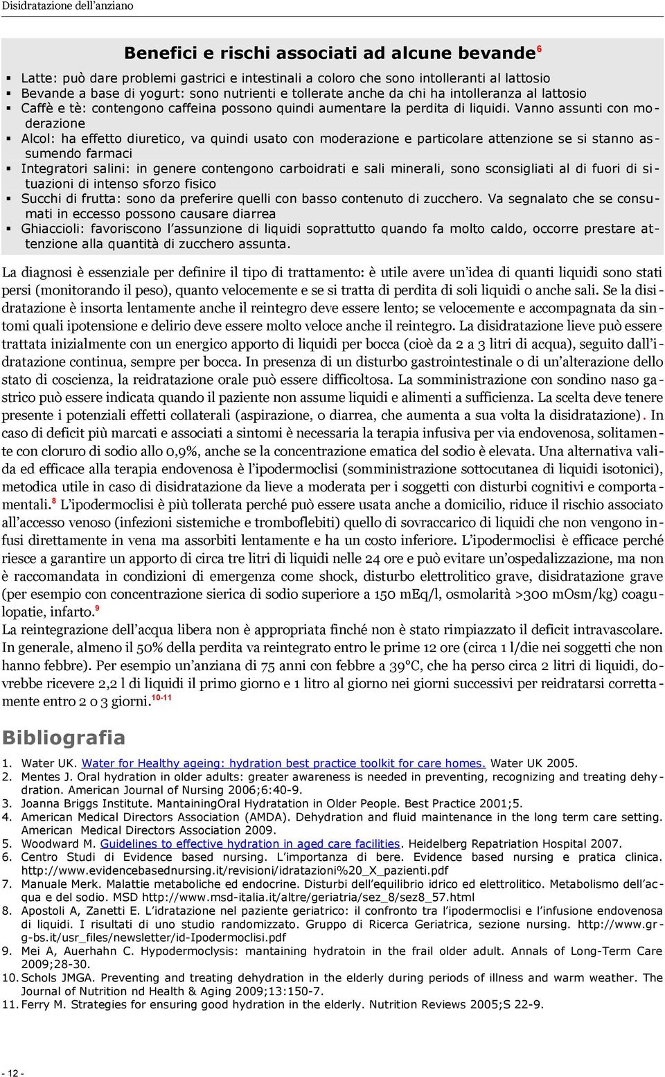 Vanno assunti con moderazione Alcol: ha effetto diuretico, va quindi usato con moderazione e particolare attenzione se si stanno assumendo farmaci Integratori salini: in genere contengono carboidrati