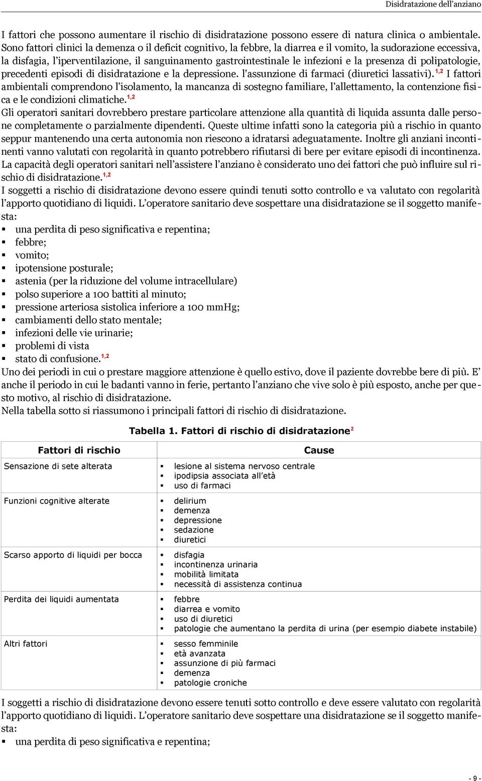 la presenza di polipatologie, precedenti episodi di disidratazione e la depressione. l assunzione di farmaci (diuretici lassativi).