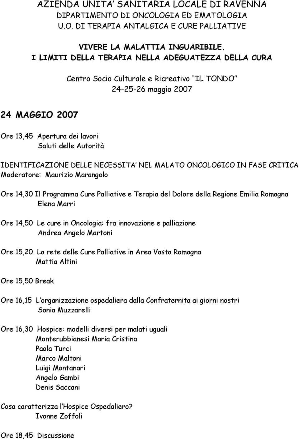 IDENTIFICAZIONE DELLE NECESSITA NEL MALATO ONCOLOGICO IN FASE CRITICA Moderatore: Maurizio Marangolo Ore 14,30 Il Programma Cure Palliative e Terapia del Dolore della Regione Emilia Romagna Elena