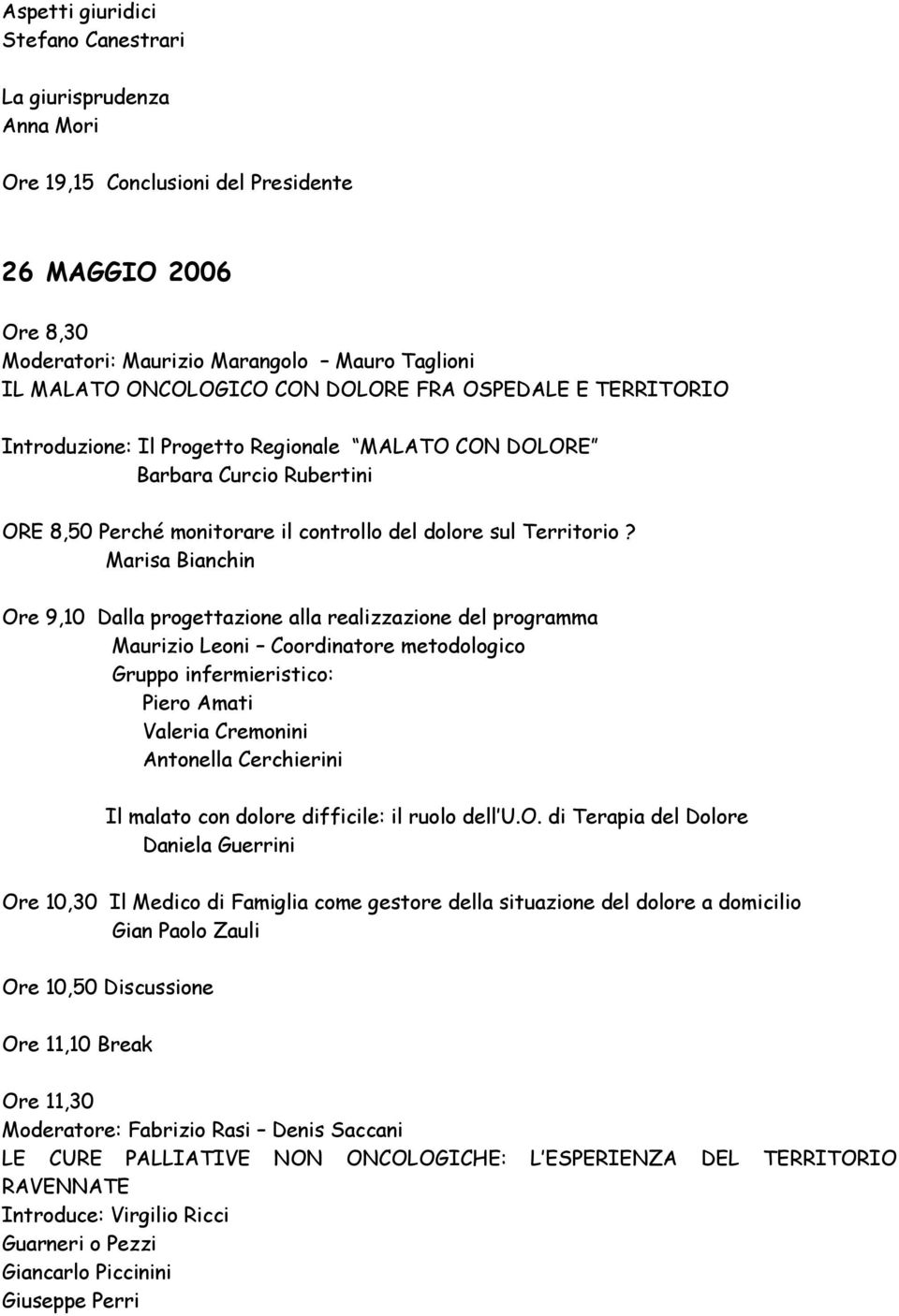 Marisa Bianchin Ore 9,10 Dalla progettazione alla realizzazione del programma Maurizio Leoni Coordinatore metodologico Gruppo infermieristico: Piero Amati Valeria Cremonini Antonella Cerchierini Il