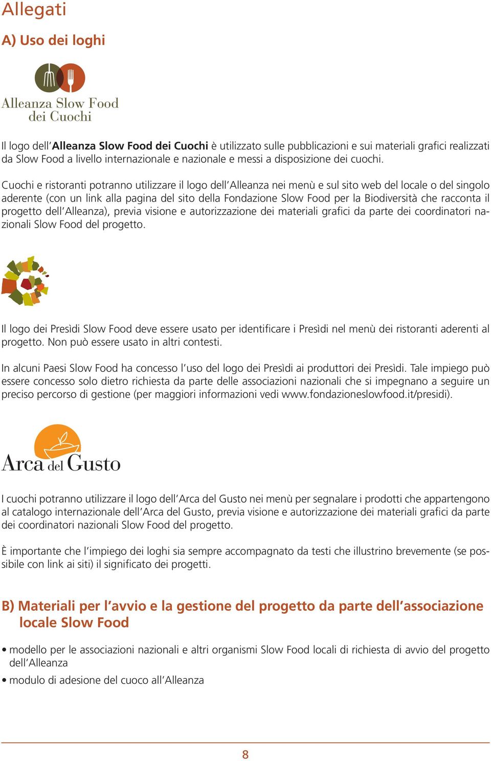 Cuochi e ristoranti potranno utilizzare il logo dell Alleanza nei menù e sul sito web del locale o del singolo aderente (con un link alla pagina del sito della Fondazione Slow Food per la