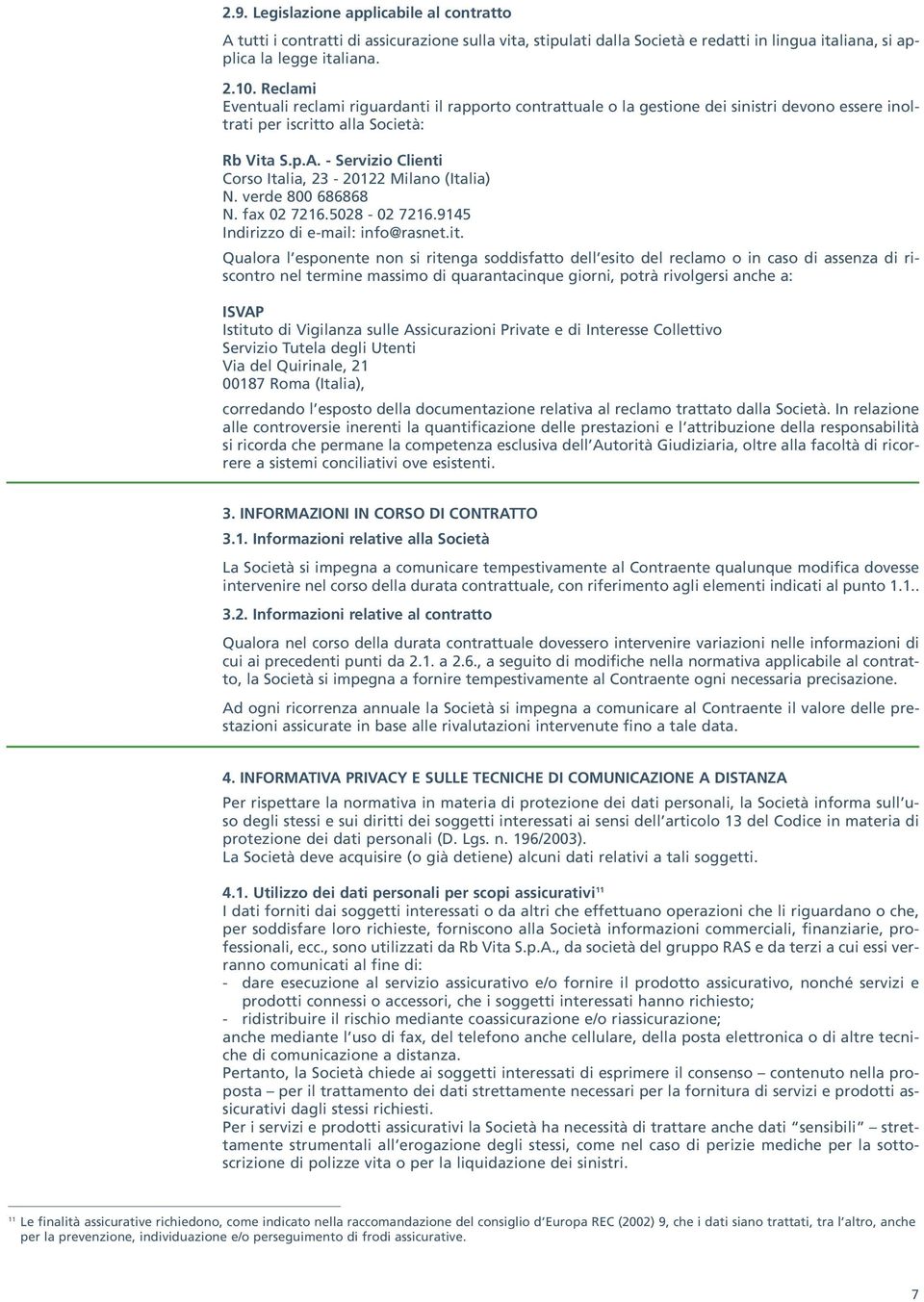 - Servizio Clienti Corso Italia, 23-20122 Milano (Italia) N. verde 800 686868 N. fax 02 7216.5028-02 7216.9145 Indirizzo di e-mail: info@rasnet.it.