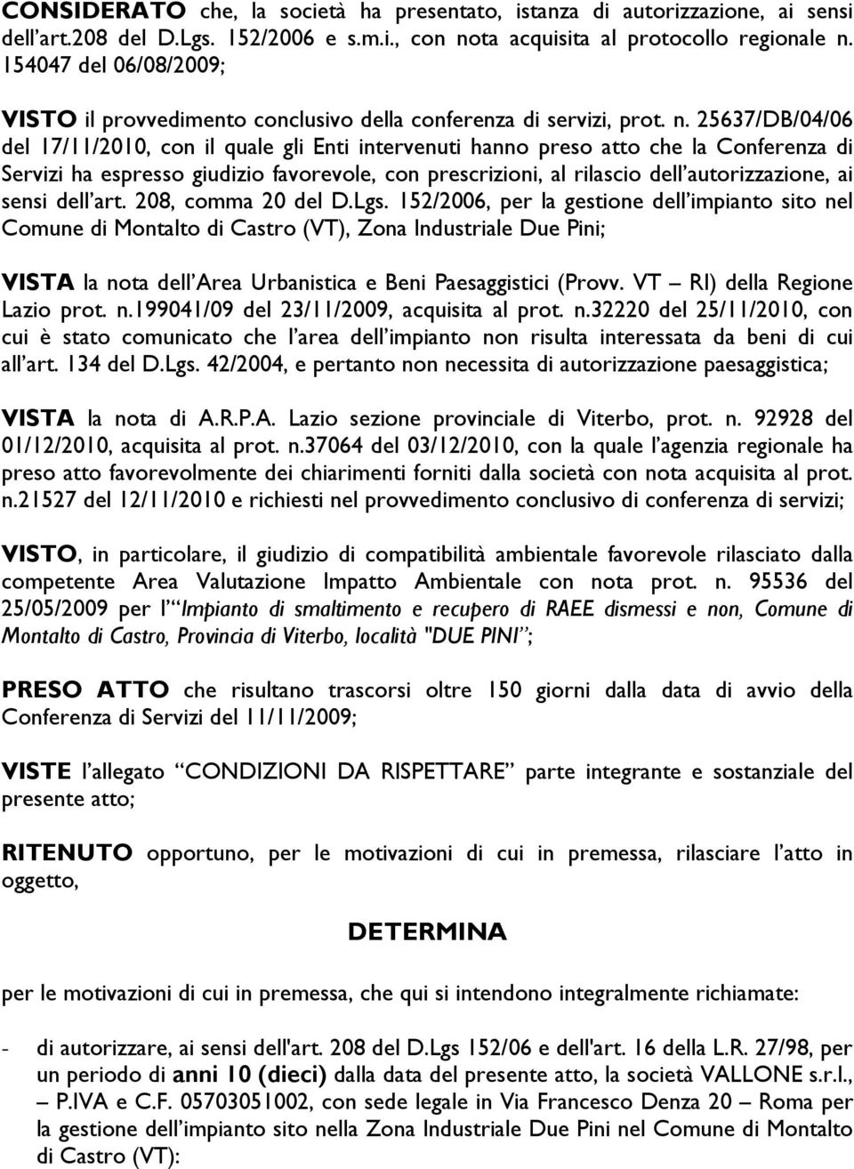 25637/DB/04/06 del 17/11/2010, con il quale gli Enti intervenuti hanno preso atto che la Conferenza di Servizi ha espresso giudizio favorevole, con prescrizioni, al rilascio dell autorizzazione, ai