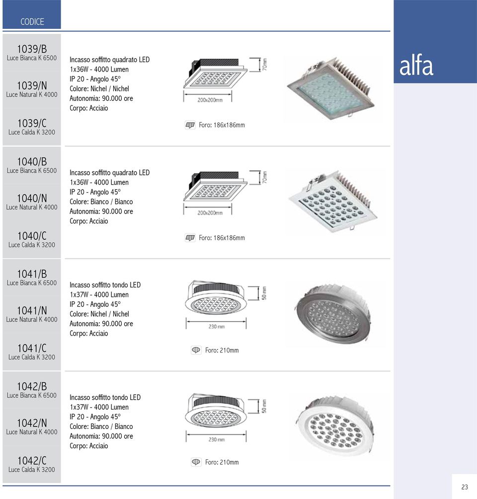 Foro: 186x186mm 1041/B 1041/N Luce Natural K 4000 1041/C Incasso soffitto tondo LED 1x37W - 4000 Lumen IP 20 - Angolo 45º Colore: Nichel / Nichel Corpo: Acciaio