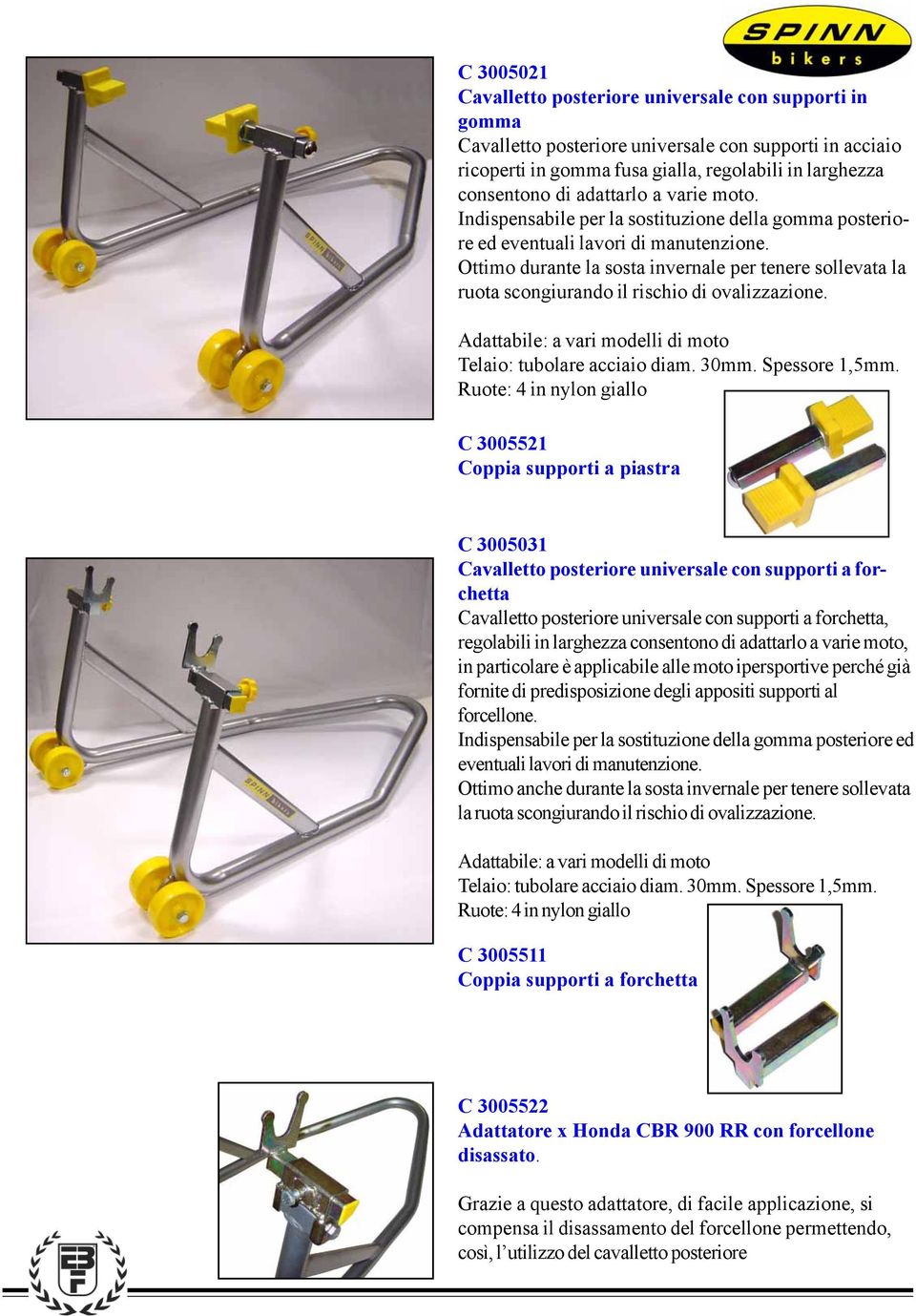 Ottimo durante la sosta invernale per tenere sollevata la ruota scongiurando il rischio di ovalizzazione. Adattabile: a vari modelli di moto Telaio: tubolare acciaio diam. 30mm. Spessore 1,5mm.