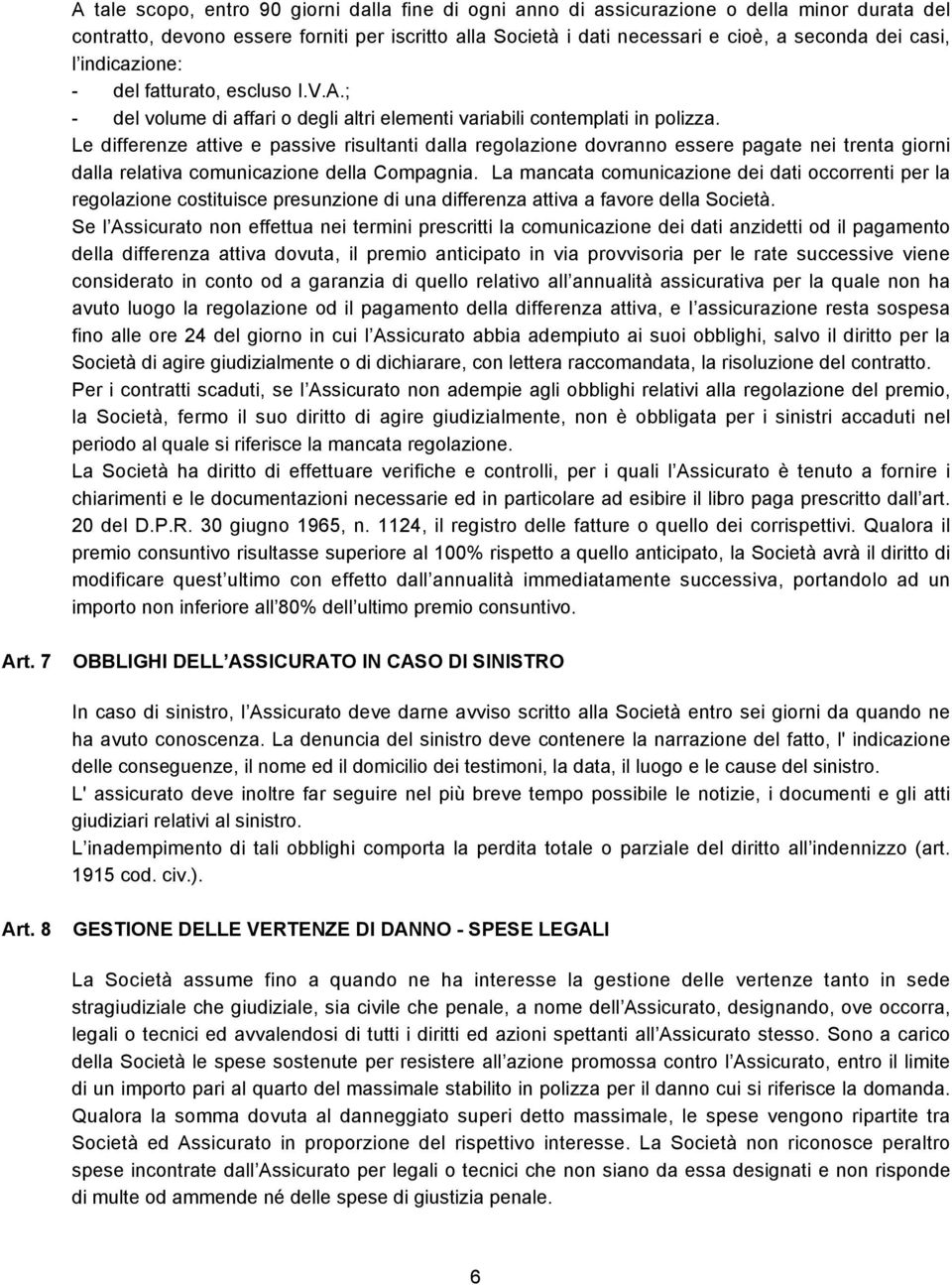 Le differenze attive e passive risultanti dalla regolazione dovranno essere pagate nei trenta giorni dalla relativa comunicazione della Compagnia.