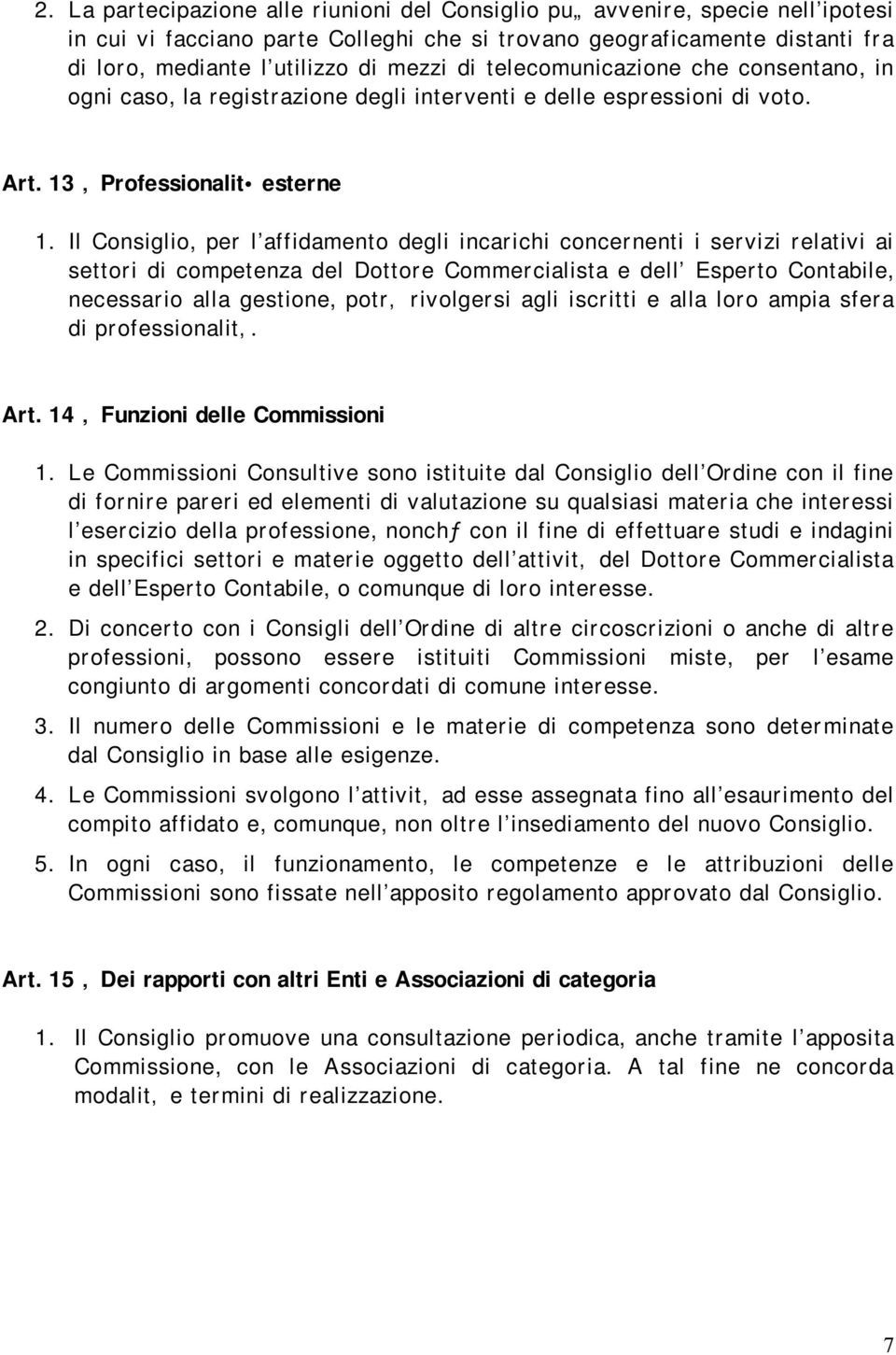 Il Consiglio, per l affidamento degli incarichi concernenti i servizi relativi ai settori di competenza del Dottore Commercialista e dell Esperto Contabile, necessario alla gestione, potr rivolgersi