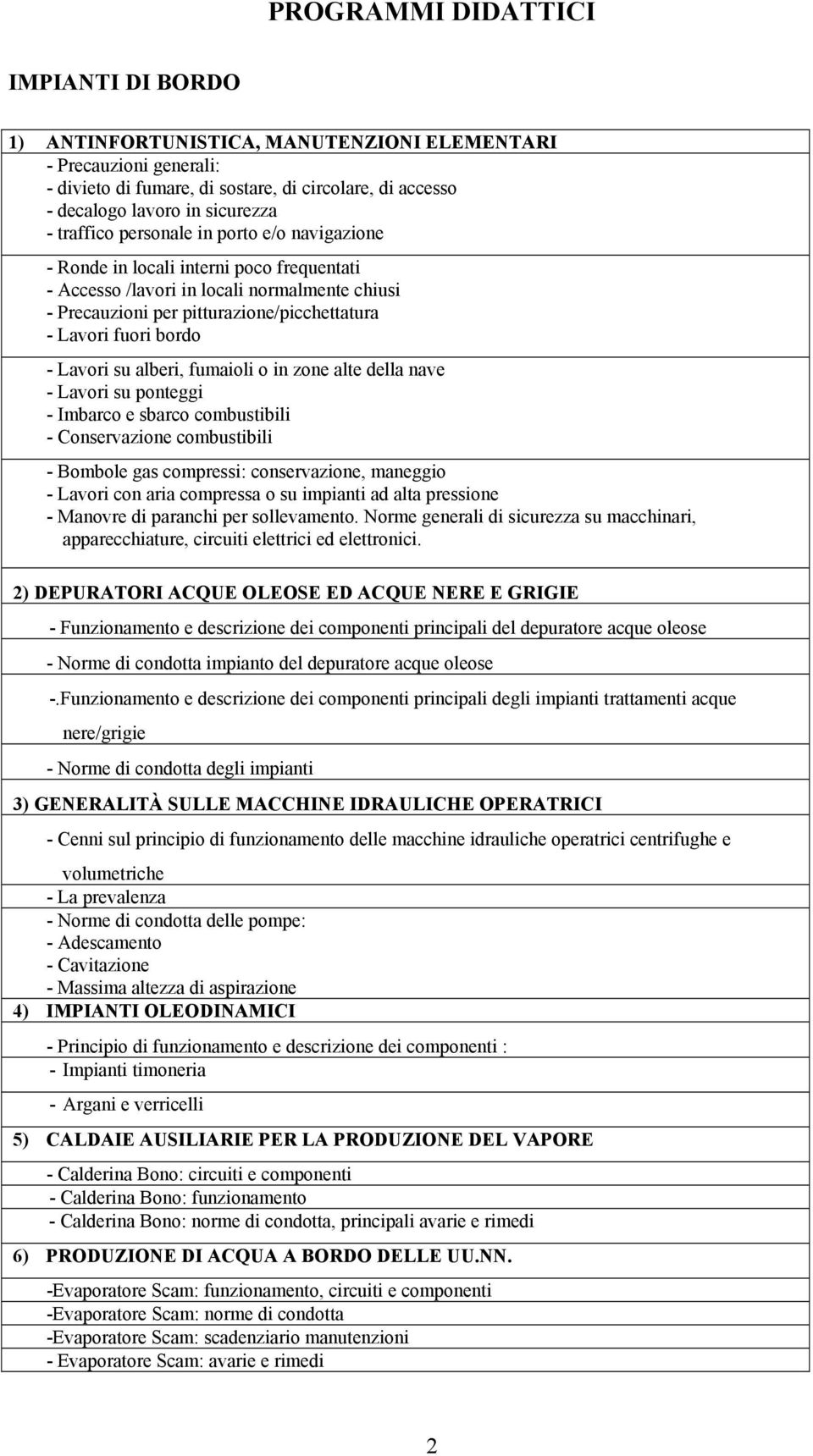 - Lavori su alberi, fumaioli o in zone alte della nave - Lavori su ponteggi - Imbarco e sbarco combustibili - Conservazione combustibili - Bombole gas compressi: conservazione, maneggio - Lavori con