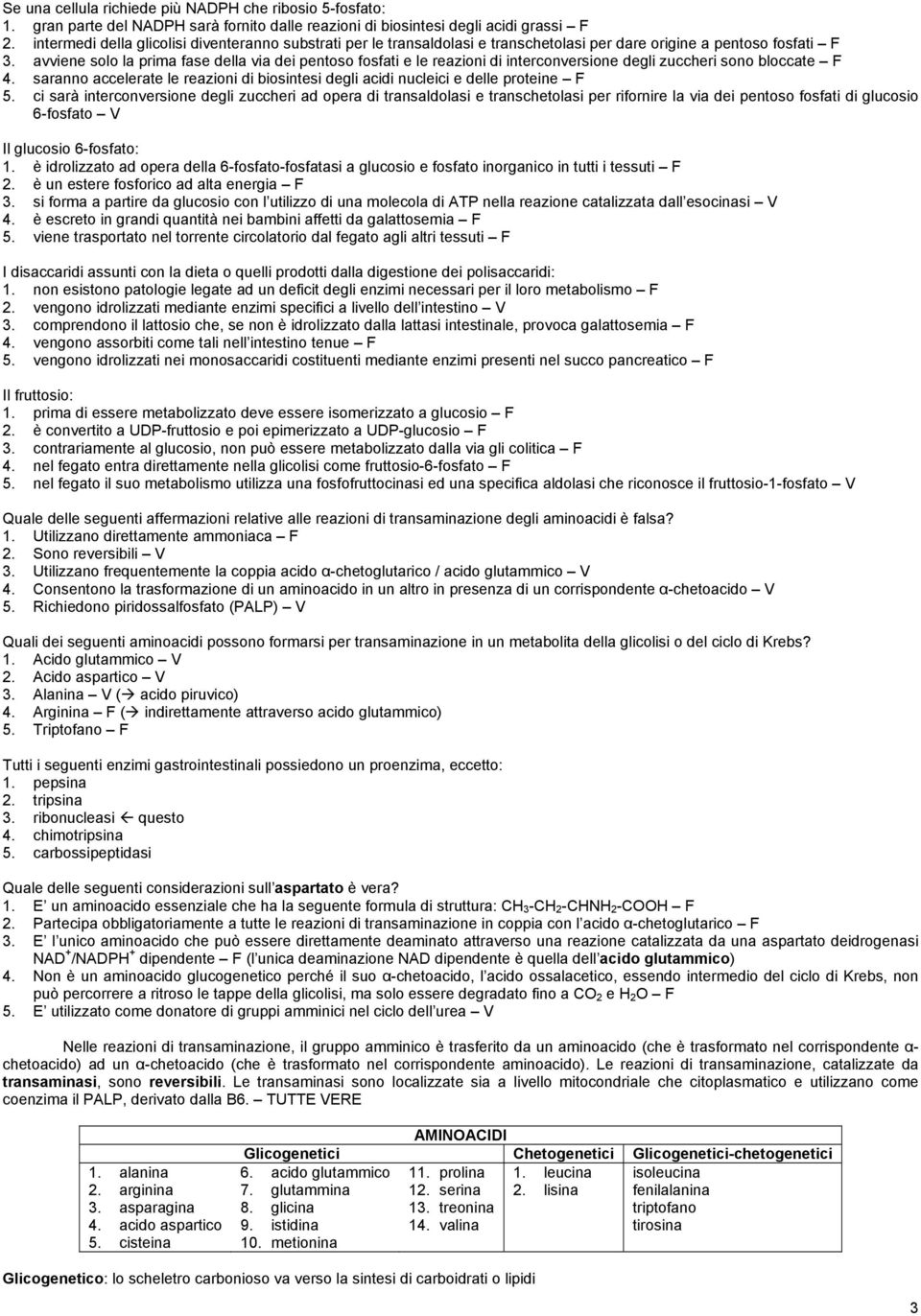 avviene solo la prima fase della via dei pentoso fosfati e le reazioni di interconversione degli zuccheri sono bloccate F 4.