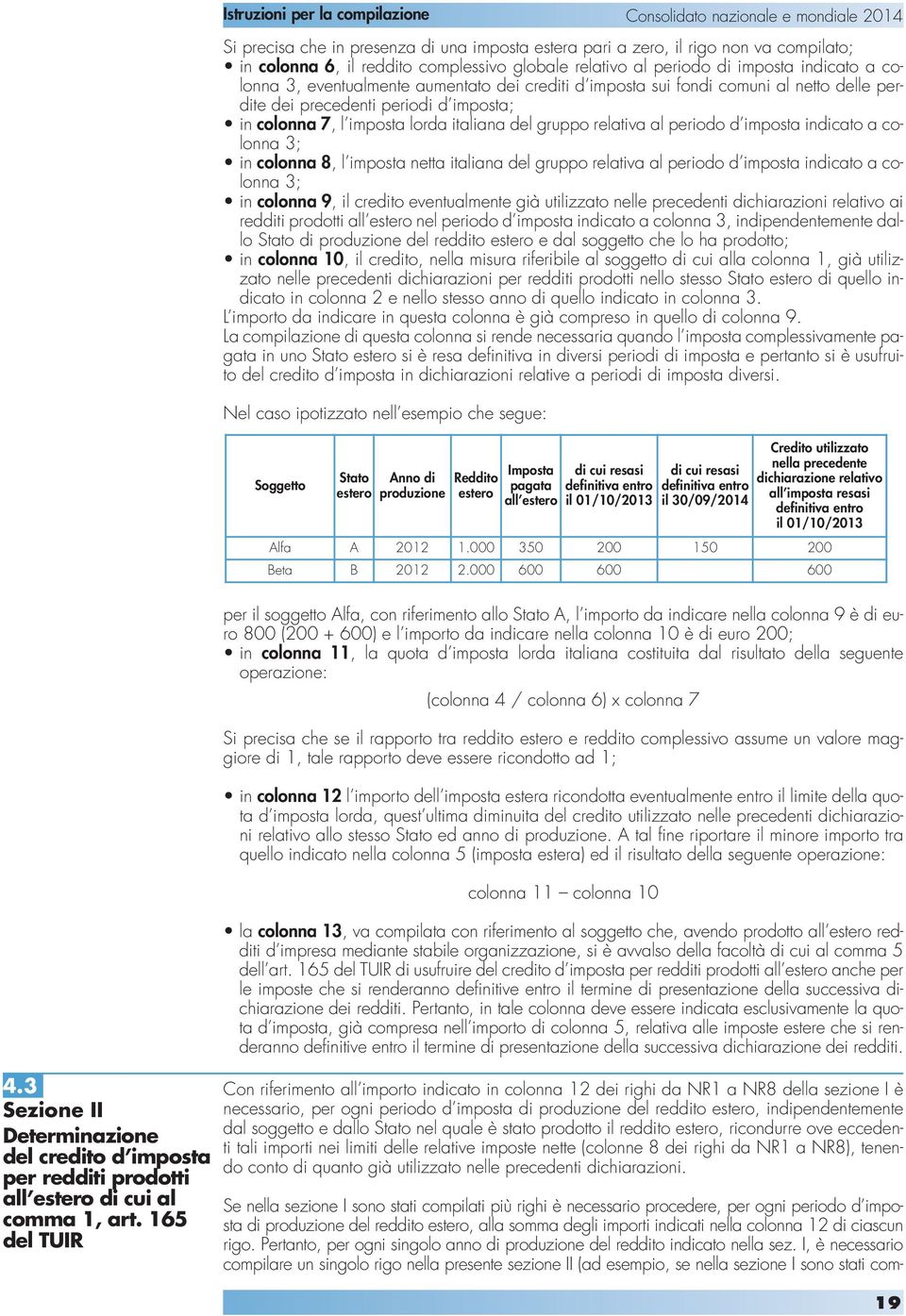 colonna 3; in colonna 8, l imposta netta italiana del gruppo relativa al periodo d imposta indicato a colonna 3; in colonna 9, il credito eventualmente già utilizzato nelle precedenti dichiarazioni