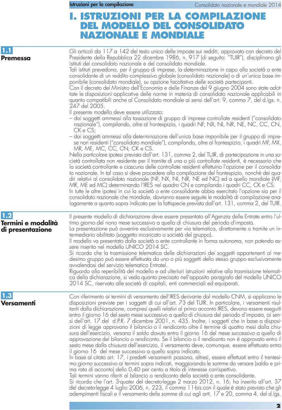 917 (di seguito: TUIR ), disciplinano gli istituti del consolidato nazionale e del consolidato mondiale.