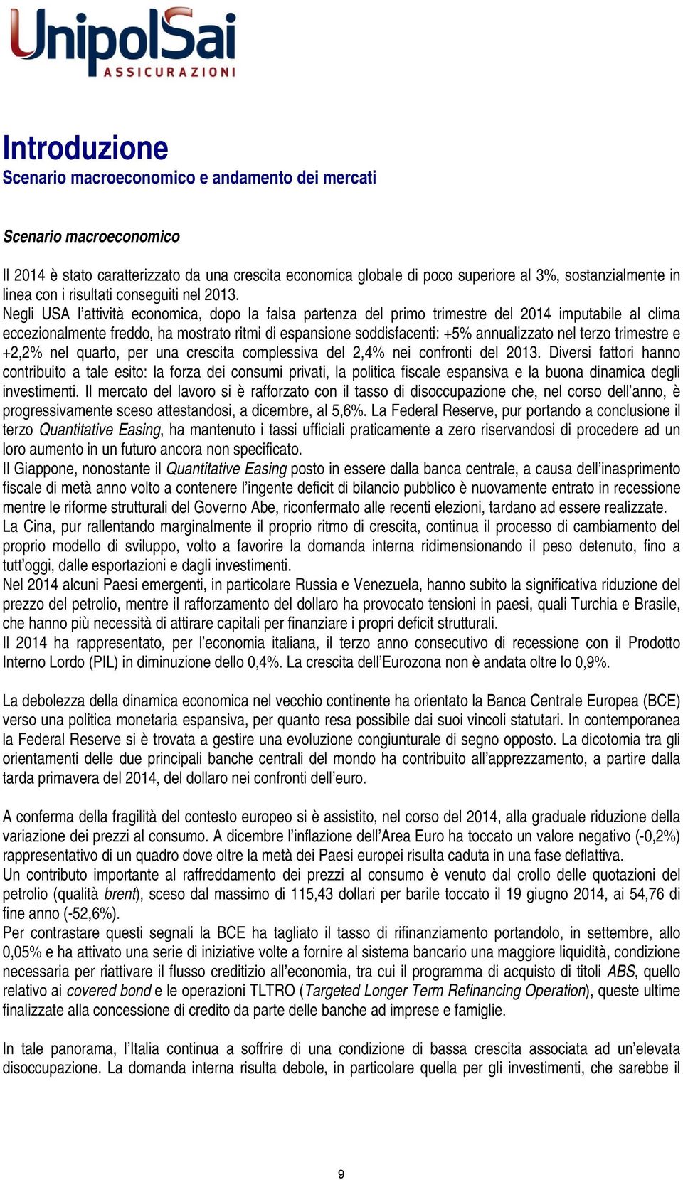 Negli USA l attività economica, dopo la falsa partenza del primo trimestre del 2014 imputabile al clima eccezionalmente freddo, ha mostrato ritmi di espansione soddisfacenti: +5% annualizzato nel