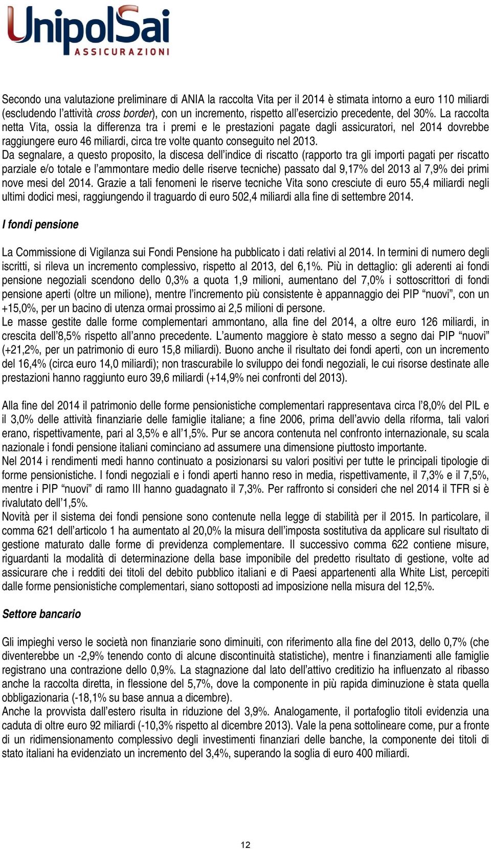 La raccolta netta Vita, ossia la differenza tra i premi e le prestazioni pagate dagli assicuratori, nel 2014 dovrebbe raggiungere euro 46 miliardi, circa tre volte quanto conseguito nel 2013.