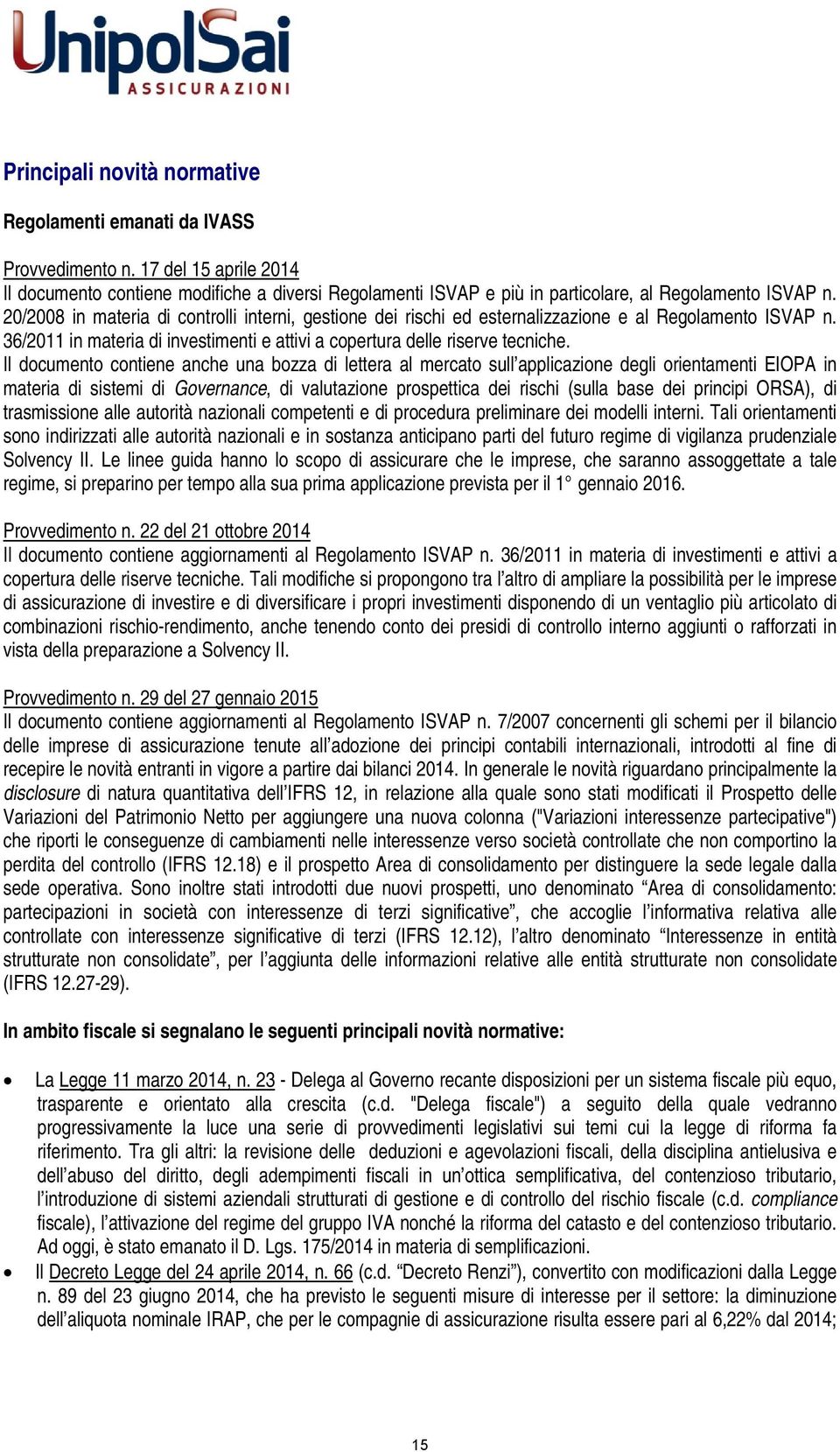 20/2008 in materia di controlli interni, gestione dei rischi ed esternalizzazione e al Regolamento ISVAP n. 36/2011 in materia di investimenti e attivi a copertura delle riserve tecniche.