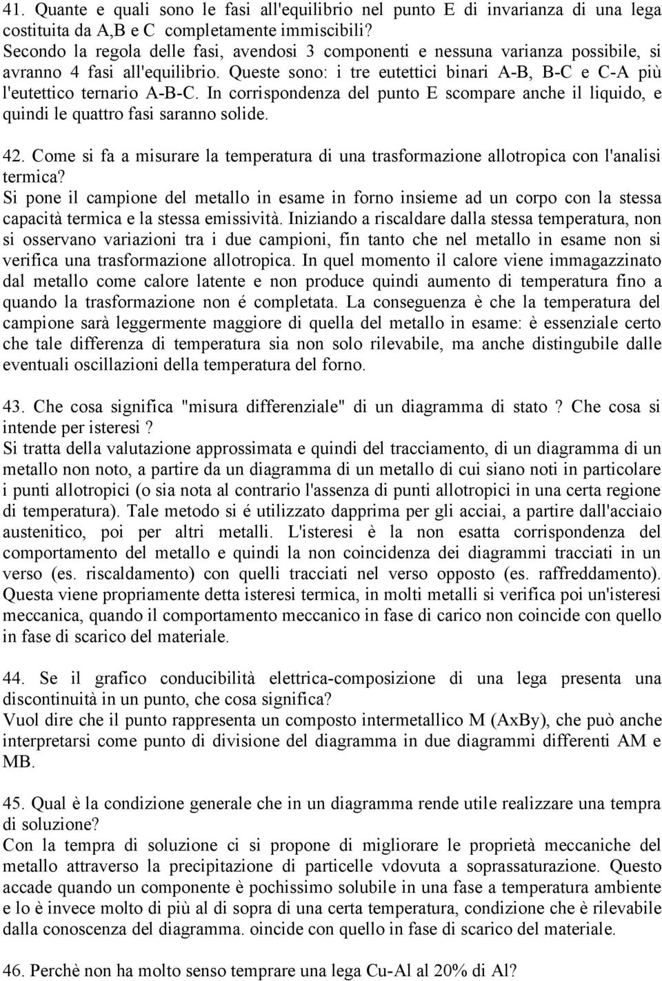 In corrispondenza del punto E scompare anche il liquido, e quindi le quattro fasi saranno solide. 42. Come si fa a misurare la temperatura di una trasformazione allotropica con l'analisi termica?