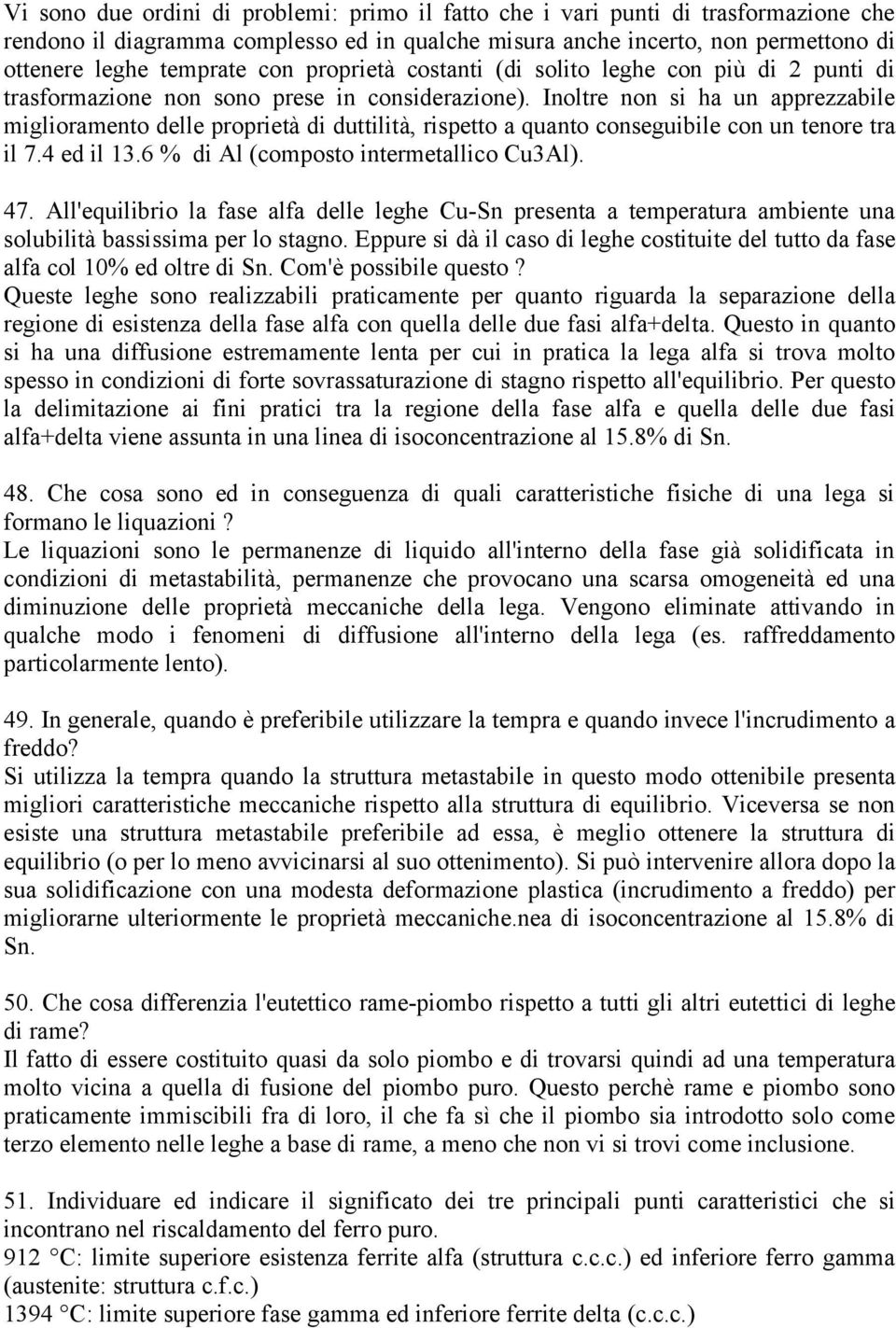 Inoltre non si ha un apprezzabile miglioramento delle proprietà di duttilità, rispetto a quanto conseguibile con un tenore tra il 7.4 ed il 13.6 % di Al (composto intermetallico Cu3Al). 47.