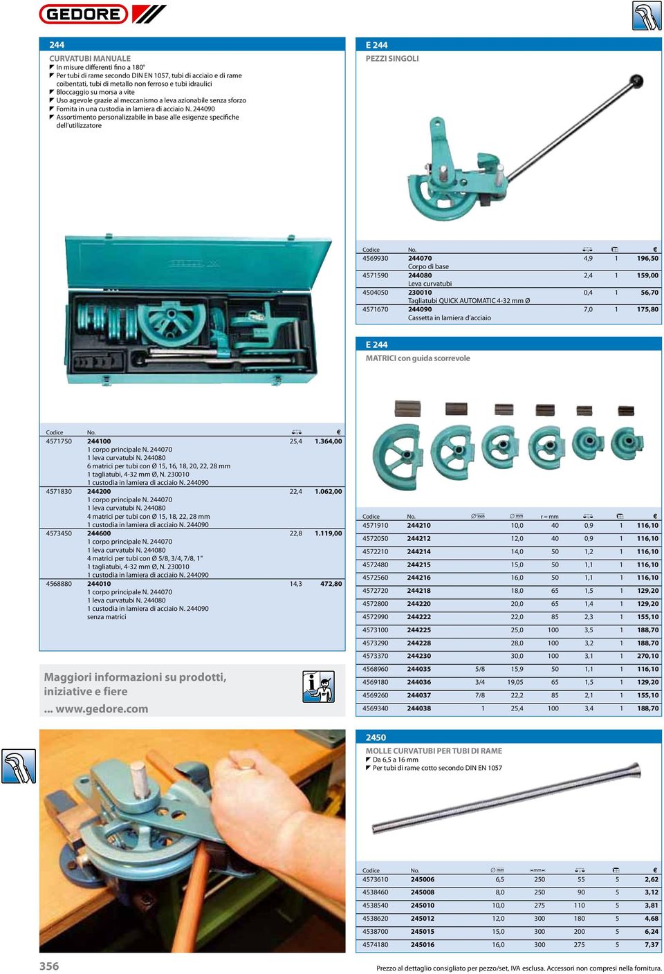 244090 T Assortimento personalizzabile in base alle esigenze specifiche dell'utilizzatore PEZZI SINGOLI Codice 0 l X 4569930 244070 4,9 1 196,50 Corpo di base 4571590 244080 2,4 1 159,00 Leva